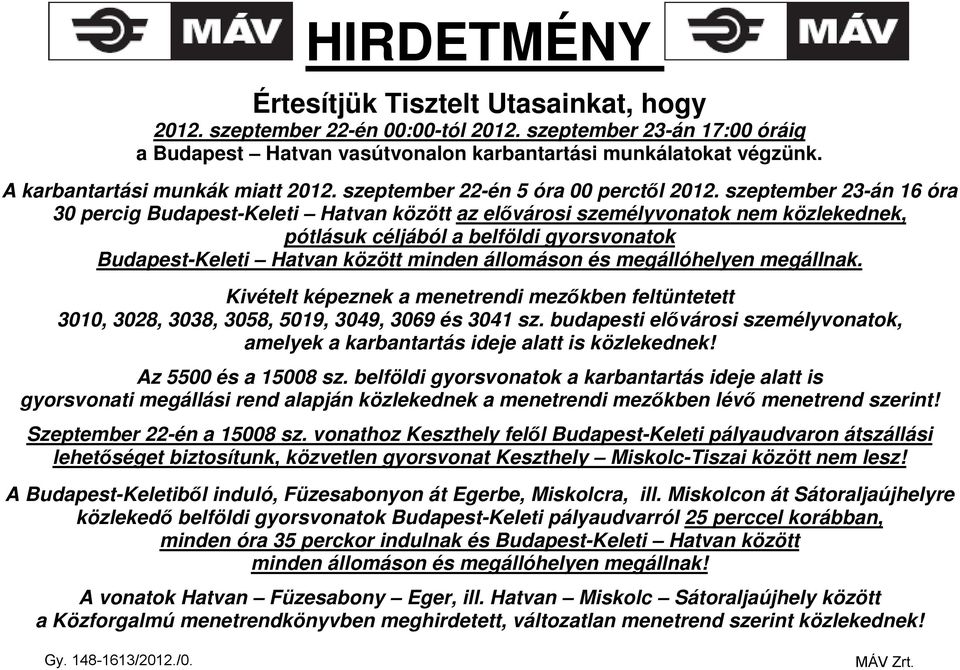 szeptember 23-án ór 3 percig Budpest-Keleti Htvn között z elıvárosi személyvontok nem közlekednek, pótlásuk céljából belföldi gyorsvontok Budpest-Keleti Htvn között minden állomáson és megállóhelyen