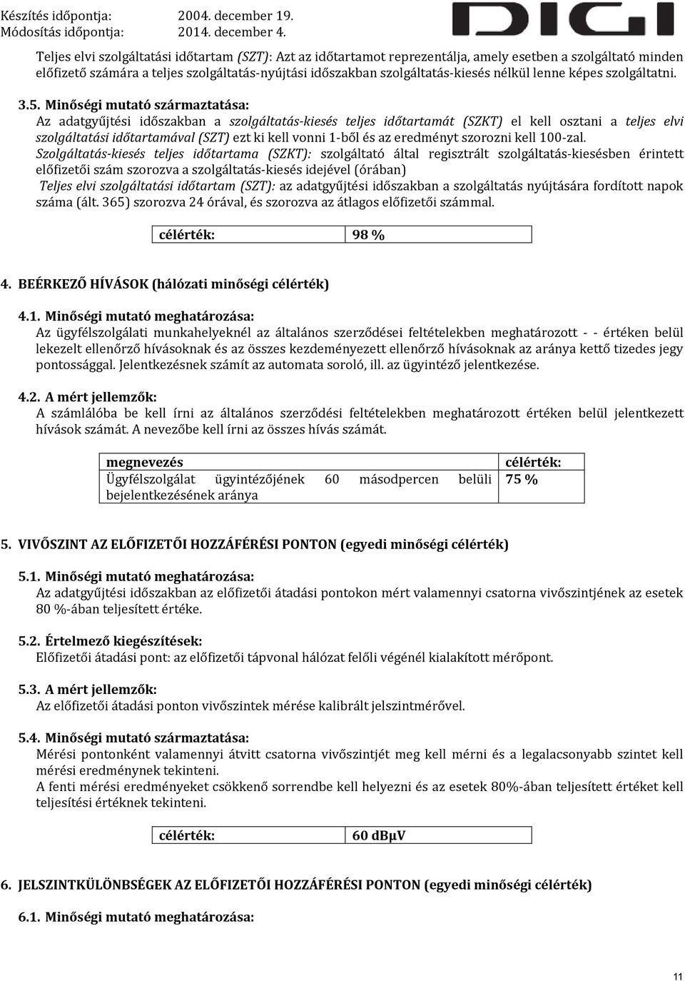 Minőségi mutató származtatása: Az adatgyűjtési időszakban a szolgáltatás-kiesés teljes időtartamát (SZKT) el kell osztani a teljes elvi szolgáltatási időtartamával (SZT) ezt ki kell vonni 1-ből és az