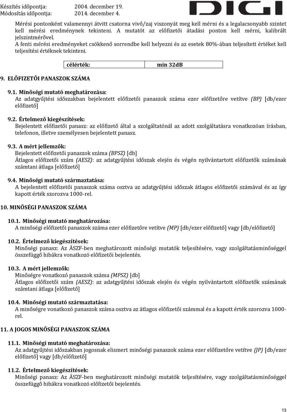 A fenti mérési eredményeket csökkenő sorrendbe kell helyezni és az esetek 80%-ában teljesített értéket kell teljesítési értéknek tekinteni. célérték: min 32dB 9. ELŐFIZETŐI PANASZOK SZÁMA 9.1.