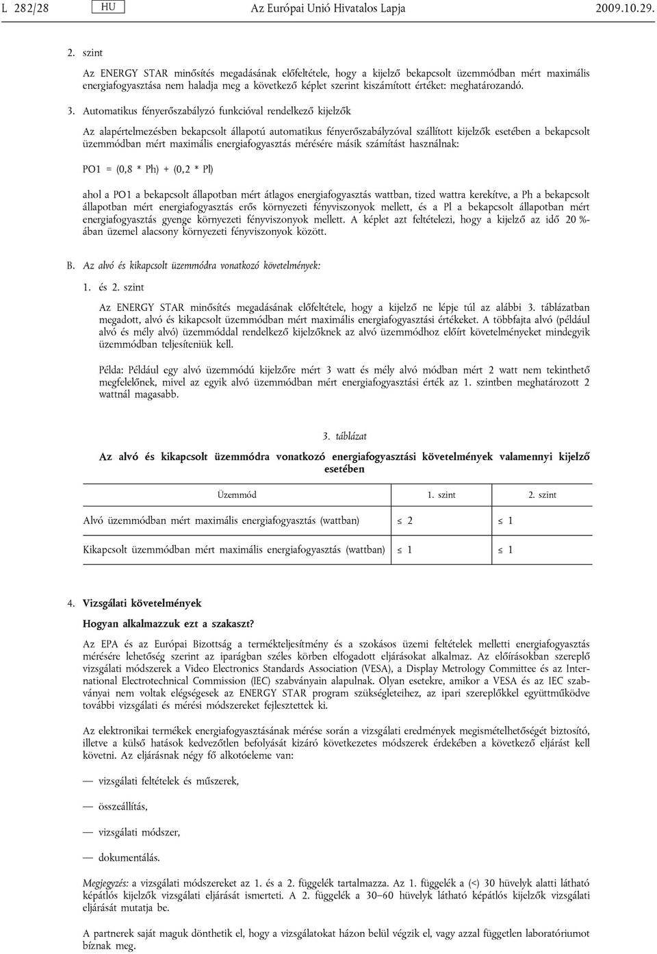 Automatikus fényerőszabályzó funkcióval rendelkező kijelzők Az alapértelmezésben bekapcsolt állapotú automatikus fényerőszabályzóval szállított kijelzők esetében a bekapcsolt üzemmódban mért