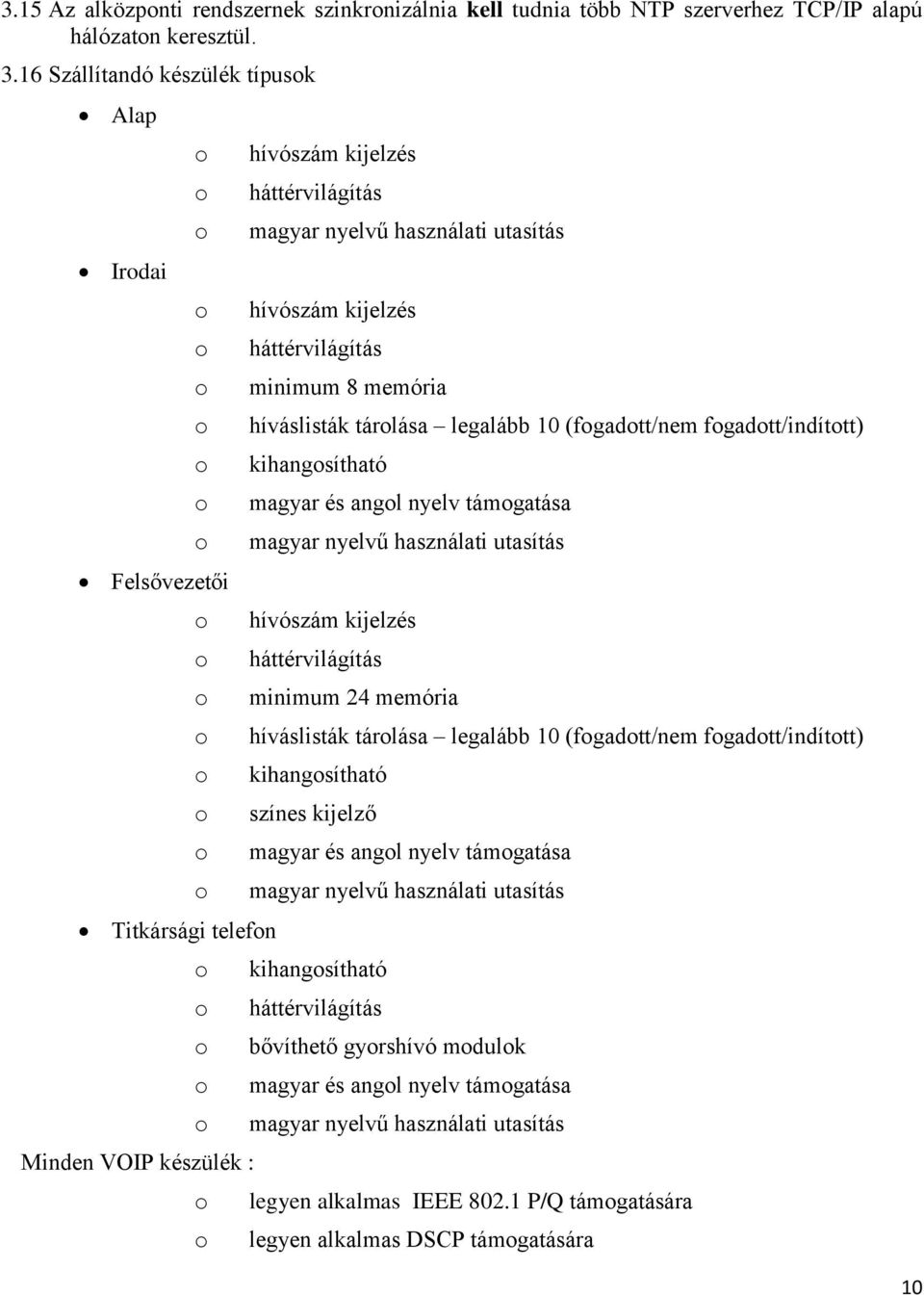 minimum 8 memória híváslisták tárlása legalább 10 (fgadtt/nem fgadtt/indíttt) kihangsítható magyar és angl nyelv támgatása magyar nyelvű használati utasítás hívószám kijelzés háttérvilágítás minimum