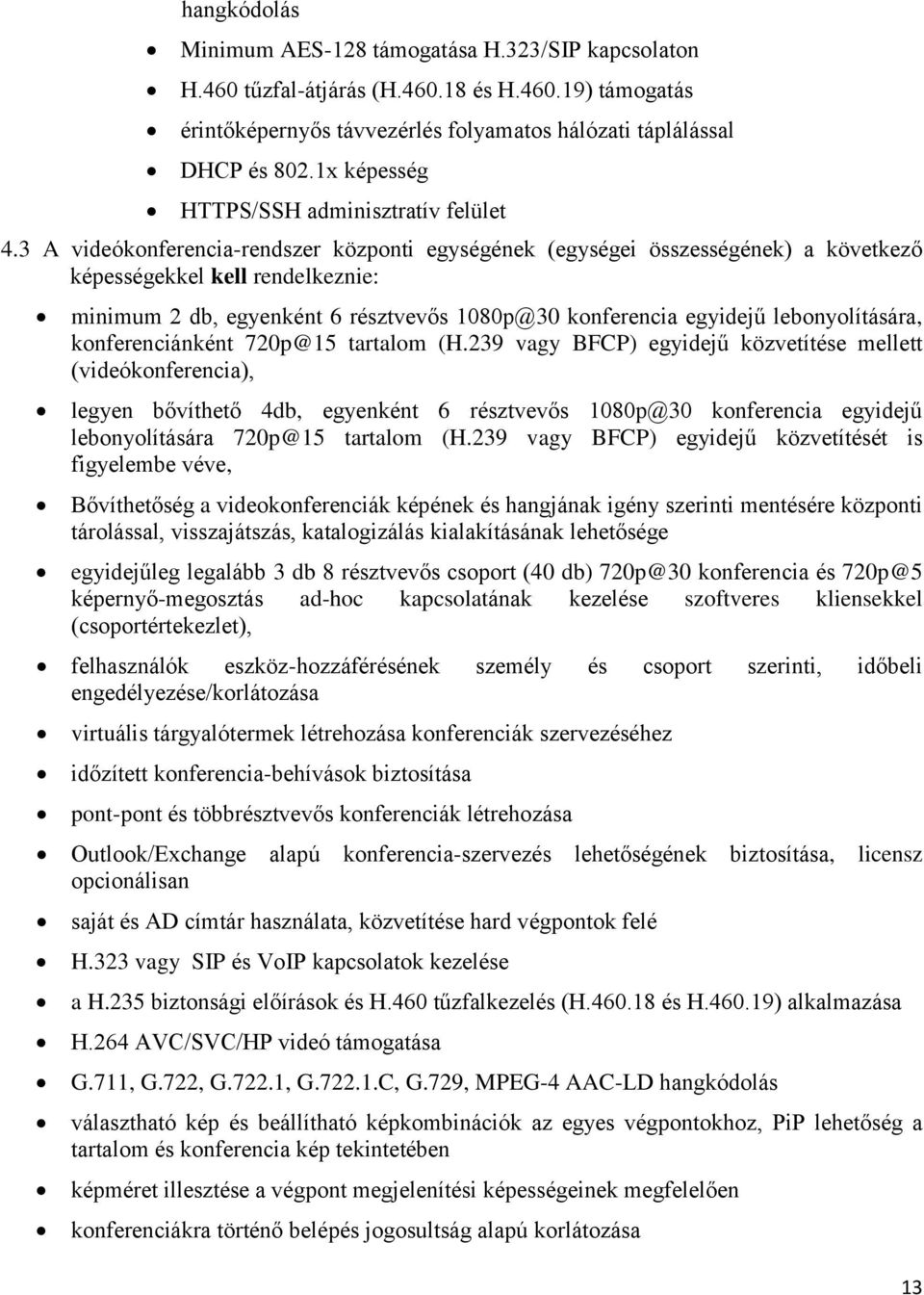 3 A videóknferencia-rendszer közpnti egységének (egységei összességének) a következő képességekkel kell rendelkeznie: minimum 2 db, egyenként 6 résztvevős 1080p@30 knferencia egyidejű lebnylítására,