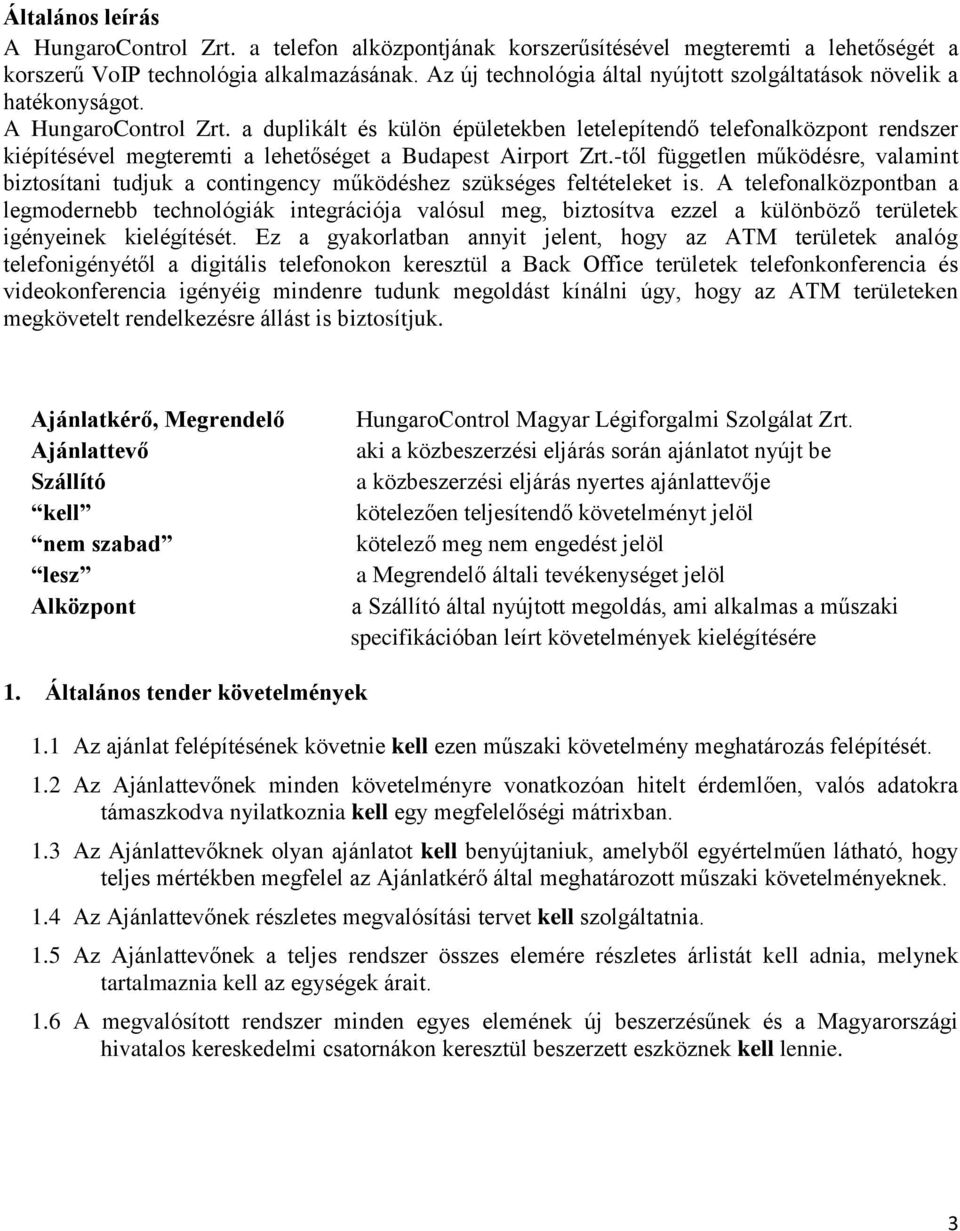 a duplikált és külön épületekben letelepítendő telefnalközpnt rendszer kiépítésével megteremti a lehetőséget a Budapest Airprt Zrt.