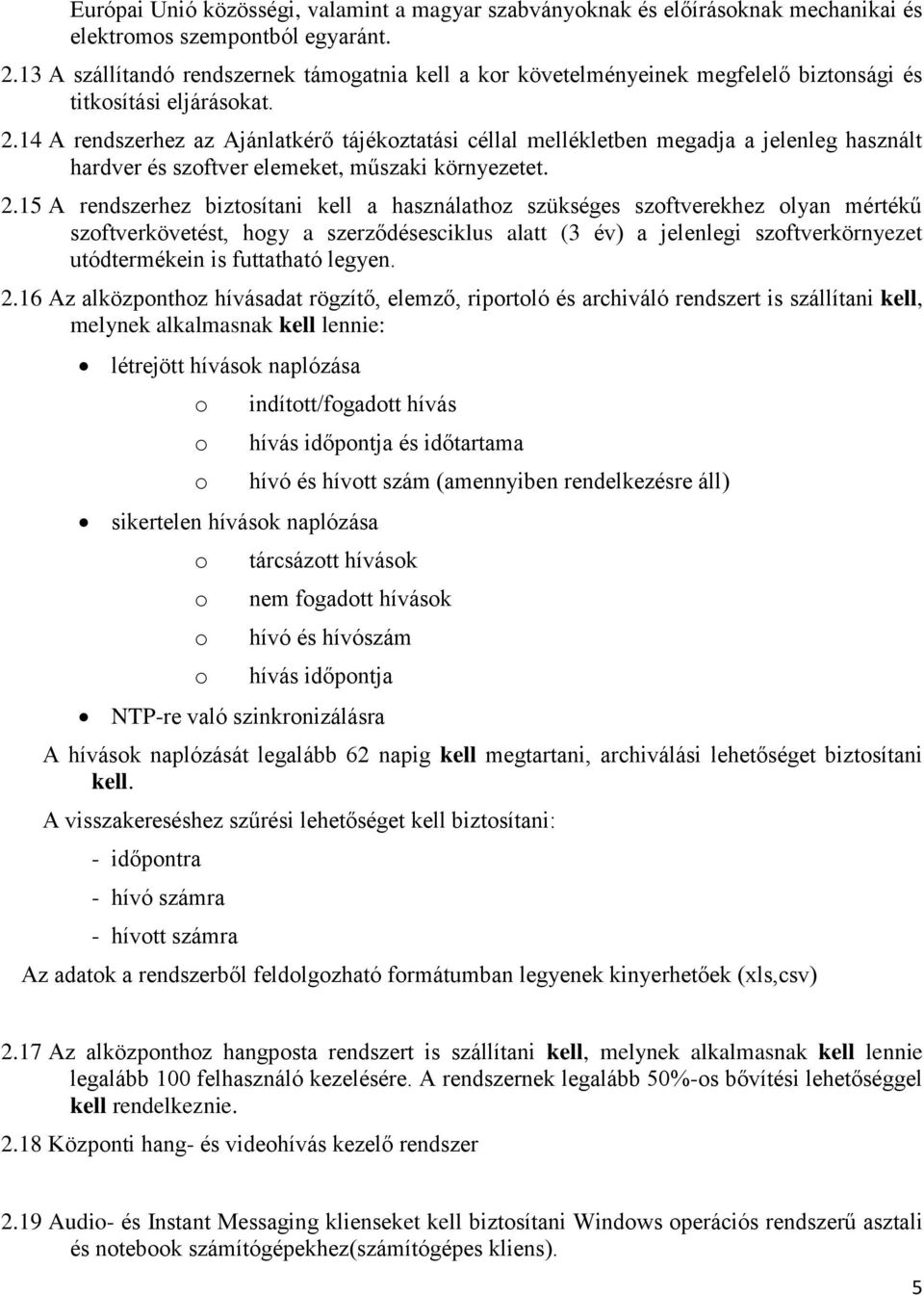 14 A rendszerhez az Ajánlatkérő tájékztatási céllal mellékletben megadja a jelenleg használt hardver és szftver elemeket, műszaki környezetet. 2.