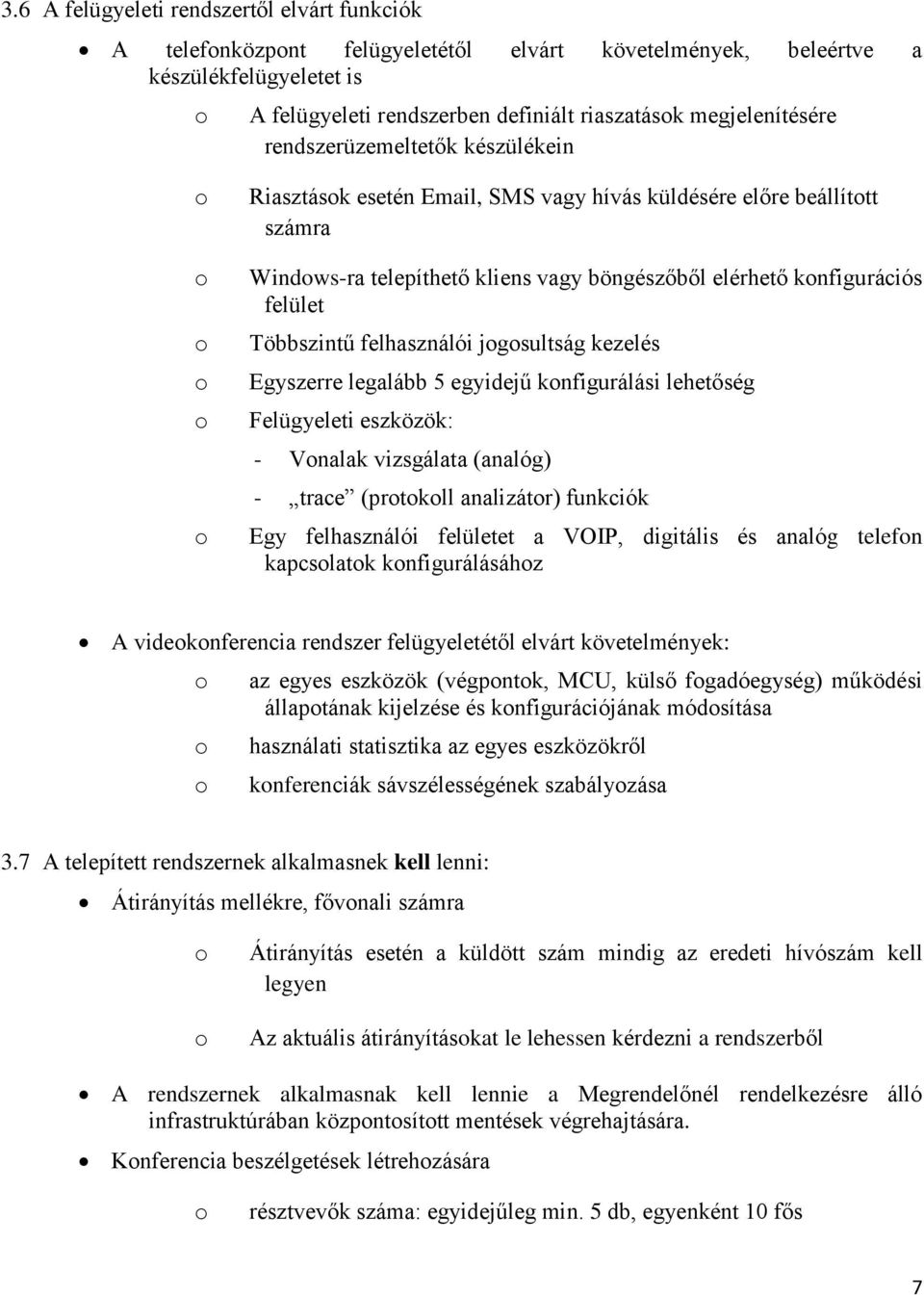 felhasználói jgsultság kezelés Egyszerre legalább 5 egyidejű knfigurálási lehetőség Felügyeleti eszközök: - Vnalak vizsgálata (analóg) - trace (prtkll analizátr) funkciók Egy felhasználói felületet a