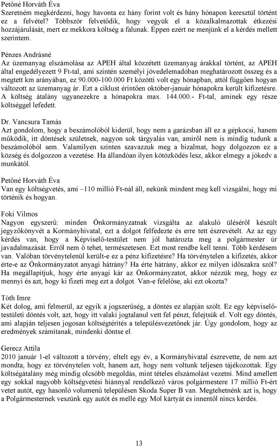 Pénzes Andrásné Az üzemanyag elszámolása az APEH által közzétett üzemanyag árakkal történt, az APEH által engedélyezett 9 Ft-tal, ami szintén személyi jövedelemadóban meghatározott összeg és a