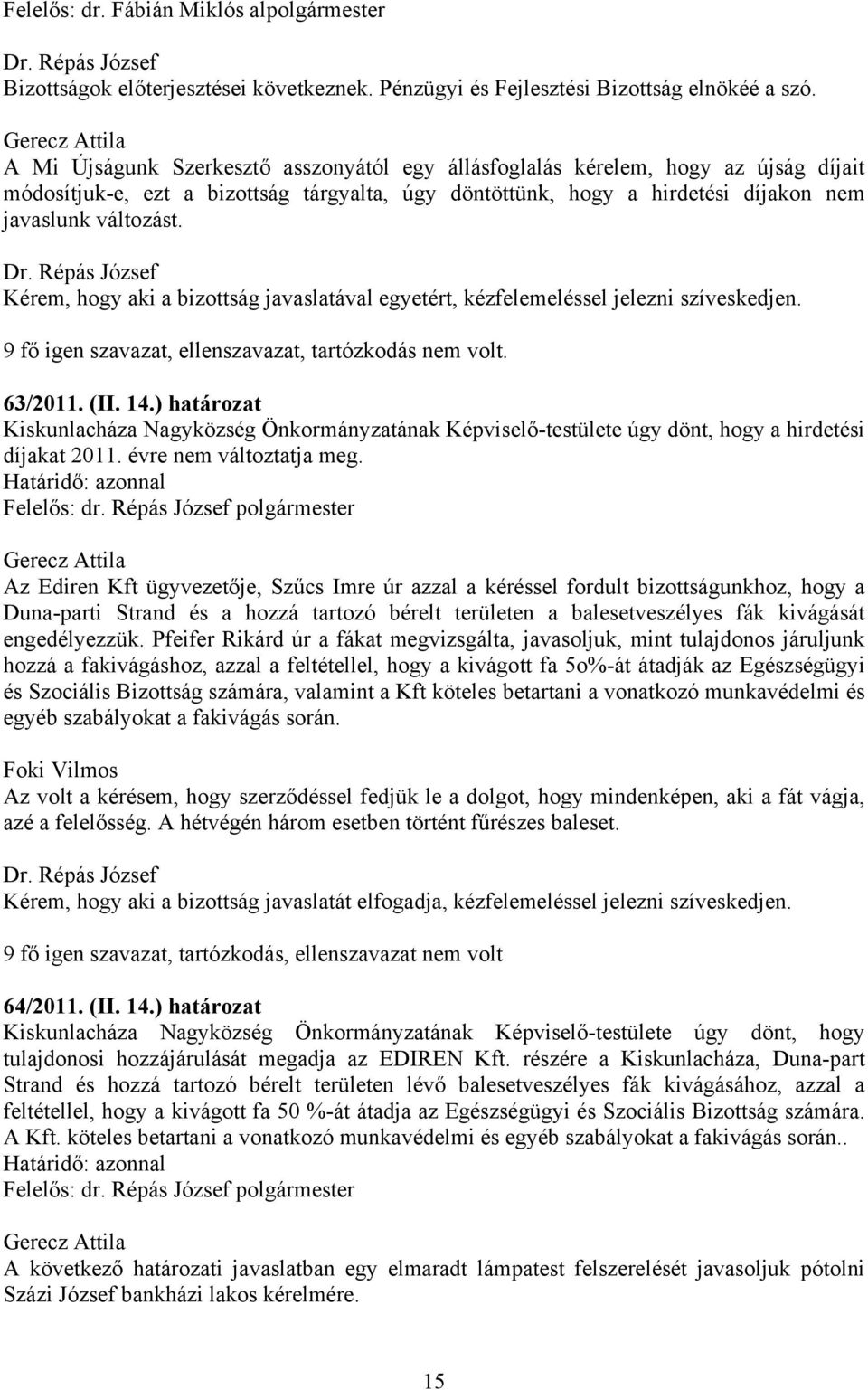 változást. Kérem, hogy aki a bizottság javaslatával egyetért, kézfelemeléssel jelezni szíveskedjen. 9 fő igen szavazat, ellenszavazat, tartózkodás nem volt. 63/2011. (II. 14.