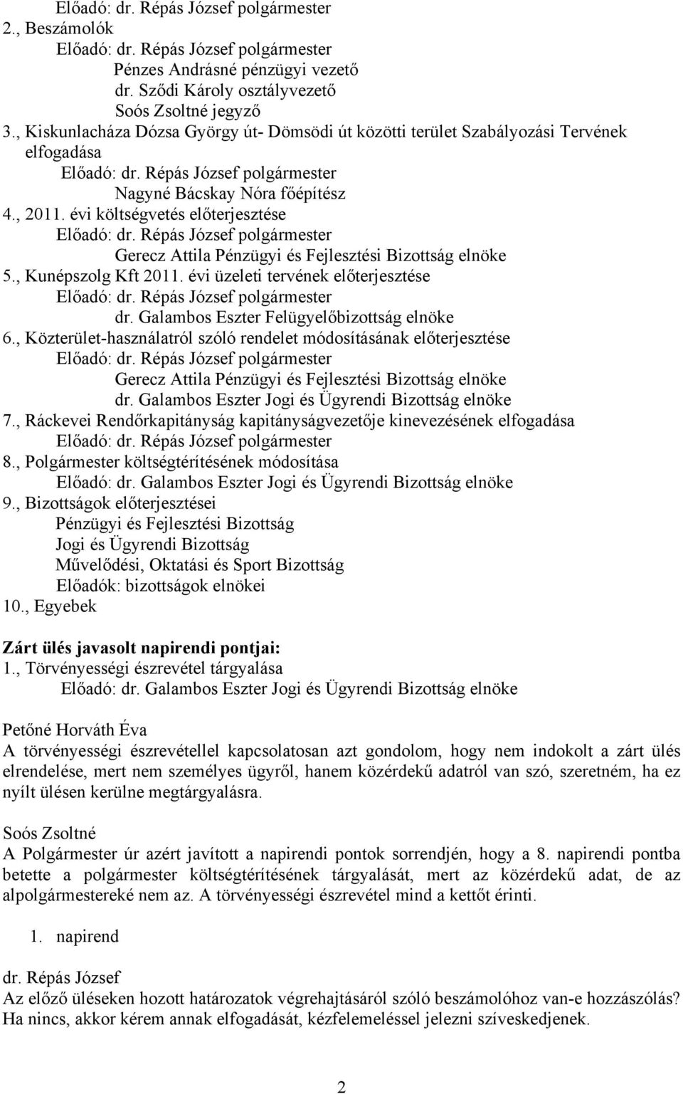 évi költségvetés előterjesztése Előadó: polgármester Gerecz Attila Pénzügyi és Fejlesztési Bizottság elnöke 5., Kunépszolg Kft 2011. évi üzeleti tervének előterjesztése Előadó: polgármester dr.