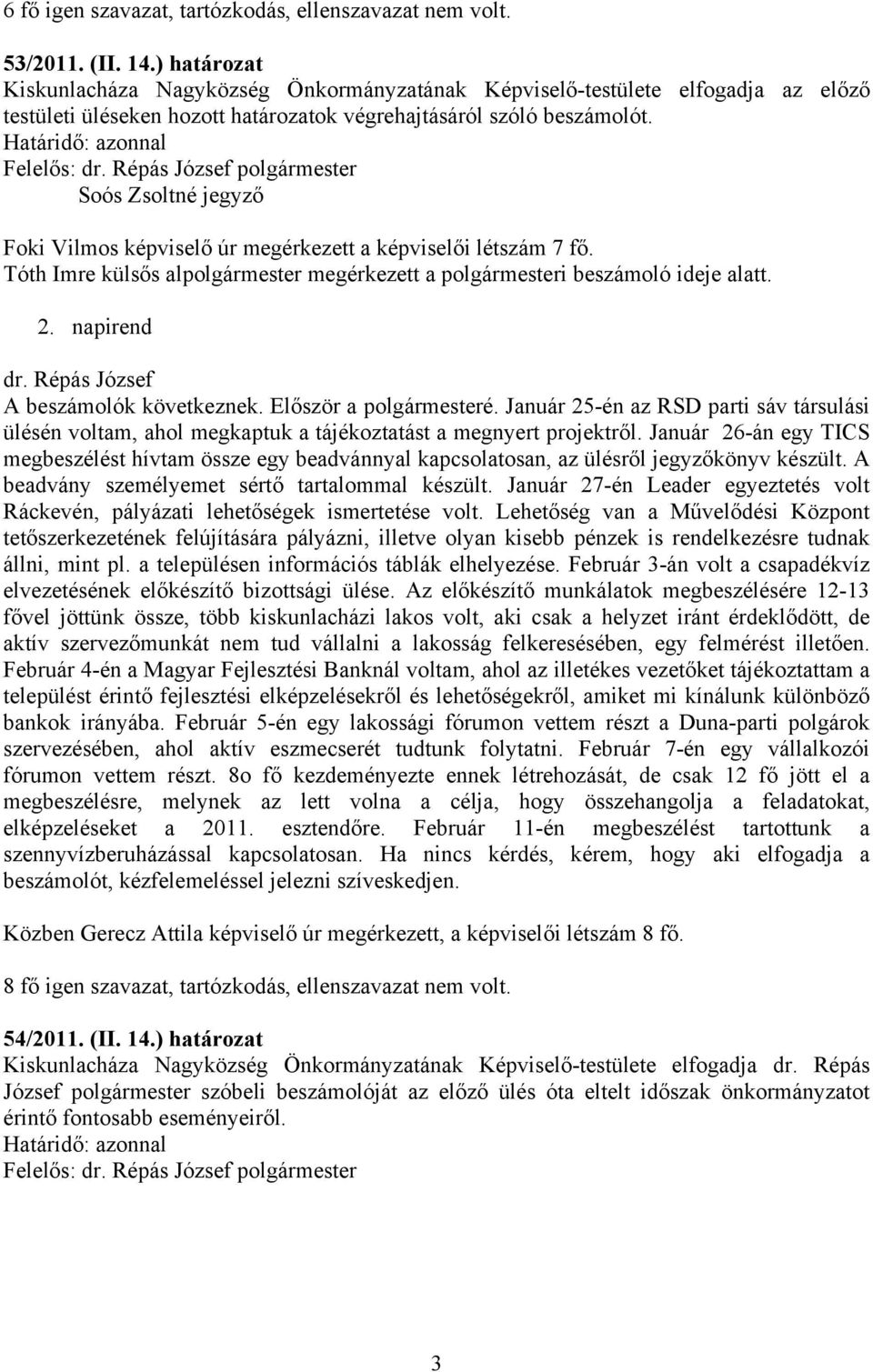 jegyző Foki Vilmos képviselő úr megérkezett a képviselői létszám 7 fő. Tóth Imre külsős alpolgármester megérkezett a polgármesteri beszámoló ideje alatt. 2. napirend A beszámolók következnek.