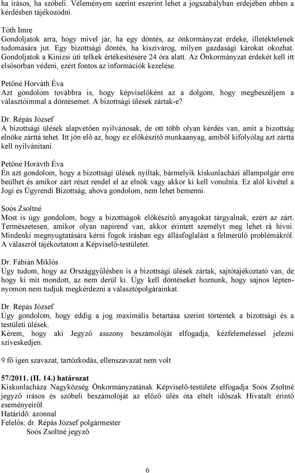 Gondoljatok a Kinizsi úti telkek értékesítésére 24 óra alatt. Az Önkormányzat érdekét kell itt elsősorban védeni, ezért fontos az információk kezelése.