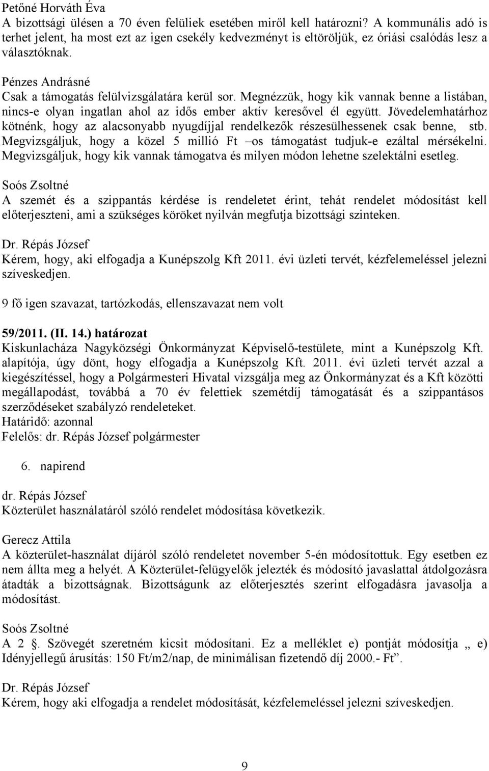 Jövedelemhatárhoz kötnénk, hogy az alacsonyabb nyugdíjjal rendelkezők részesülhessenek csak benne, stb. Megvizsgáljuk, hogy a közel 5 millió Ft os támogatást tudjuk-e ezáltal mérsékelni.