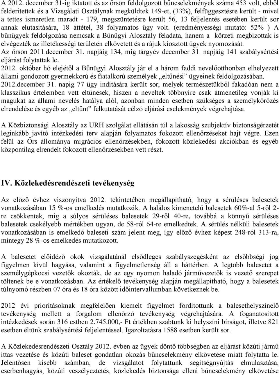 ismeretlen maradt - 179, megszüntetésre került 56, 13 feljelentés esetében került sor annak elutasítására, 18 áttétel, 38 folyamatos ügy volt.