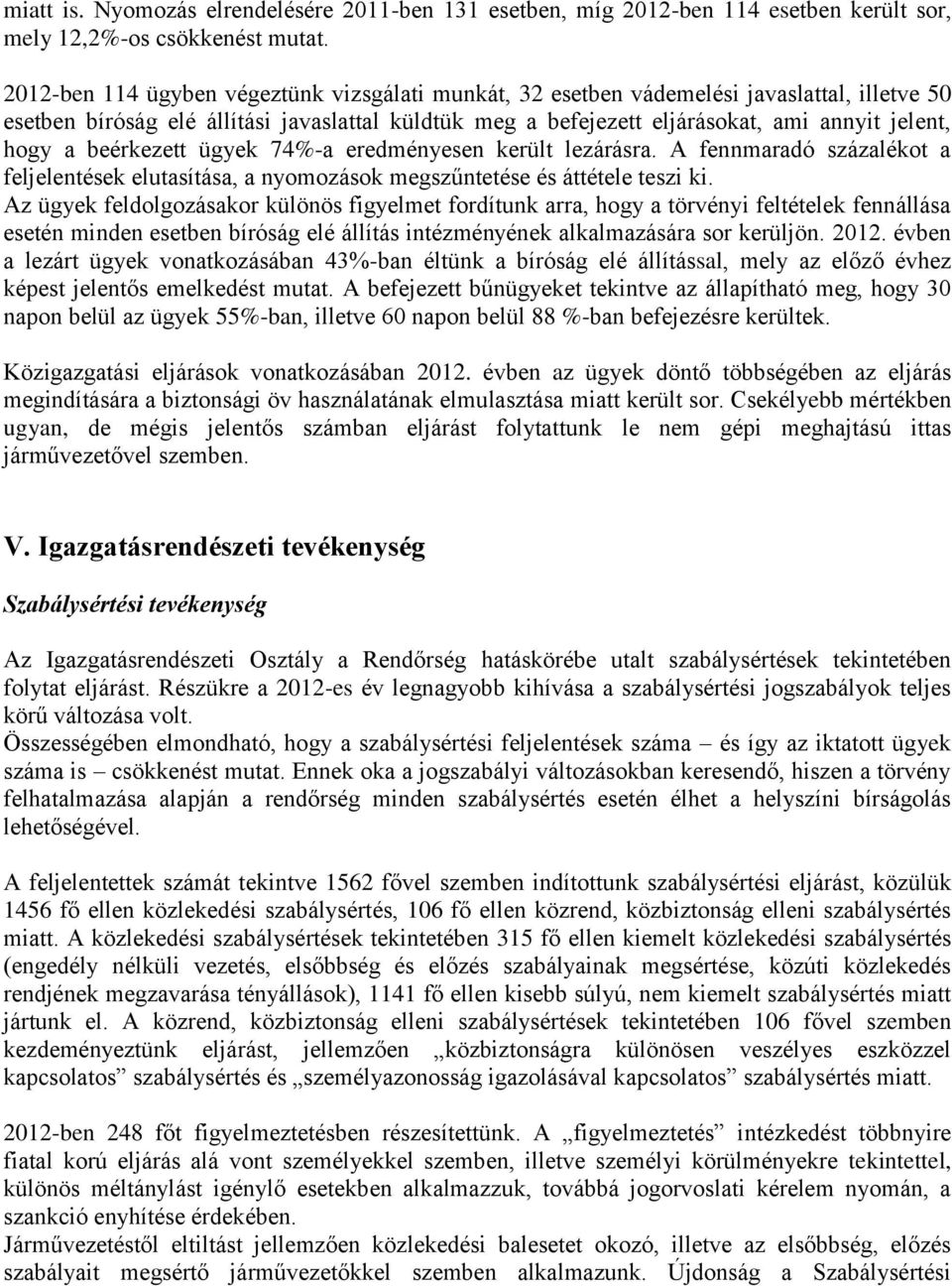 beérkezett ügyek 74%-a eredményesen került lezárásra. A fennmaradó százalékot a feljelentések elutasítása, a nyomozások megszűntetése és áttétele teszi ki.