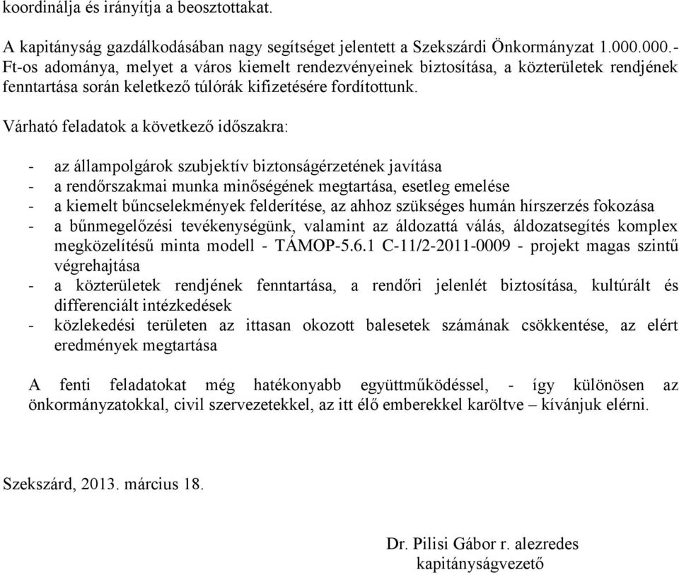 Várható feladatok a következő időszakra: - az állampolgárok szubjektív biztonságérzetének javítása - a rendőrszakmai munka minőségének megtartása, esetleg emelése - a kiemelt bűncselekmények