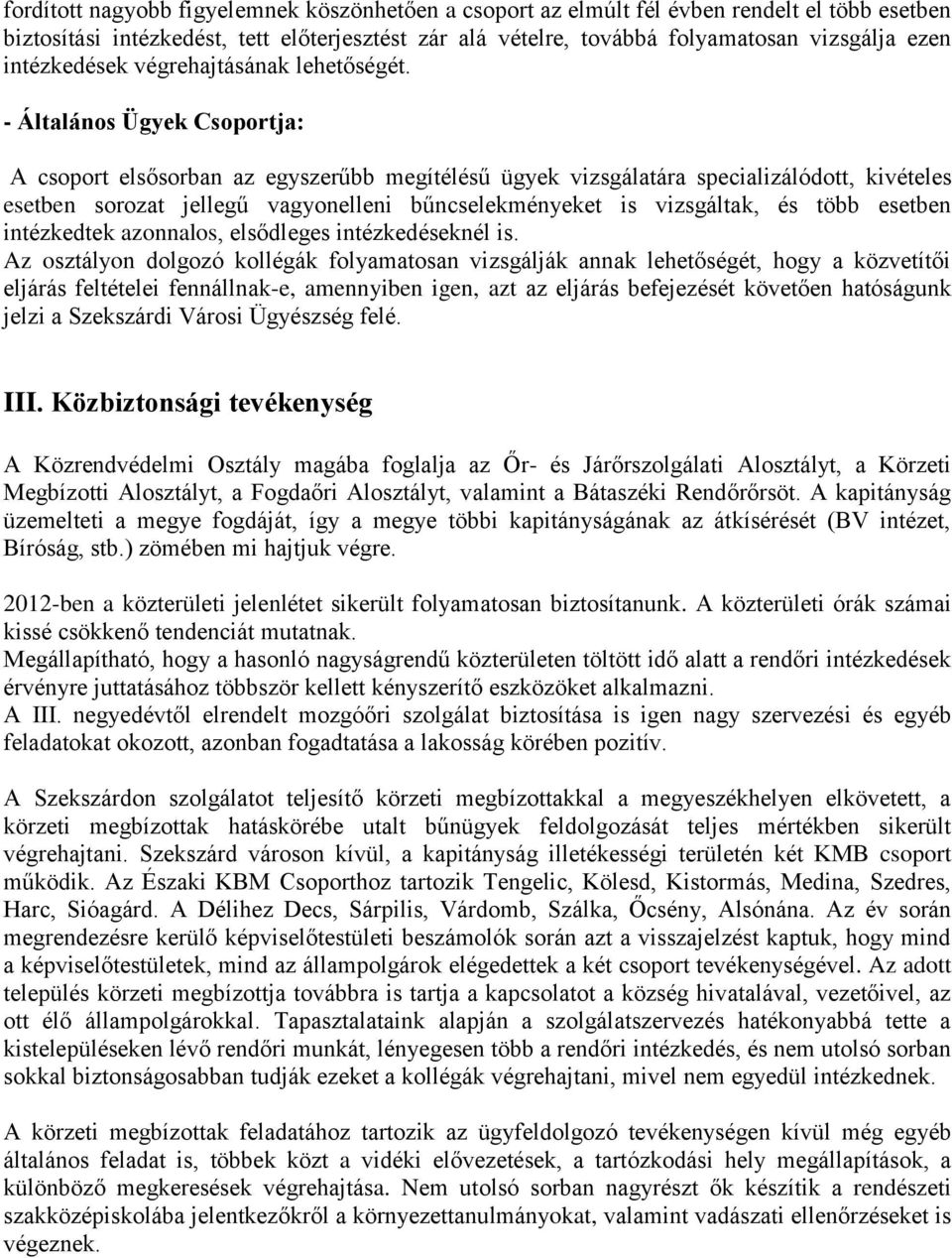 - Általános Ügyek Csoportja: A csoport elsősorban az egyszerűbb megítélésű ügyek vizsgálatára specializálódott, kivételes esetben sorozat jellegű vagyonelleni bűncselekményeket is vizsgáltak, és több