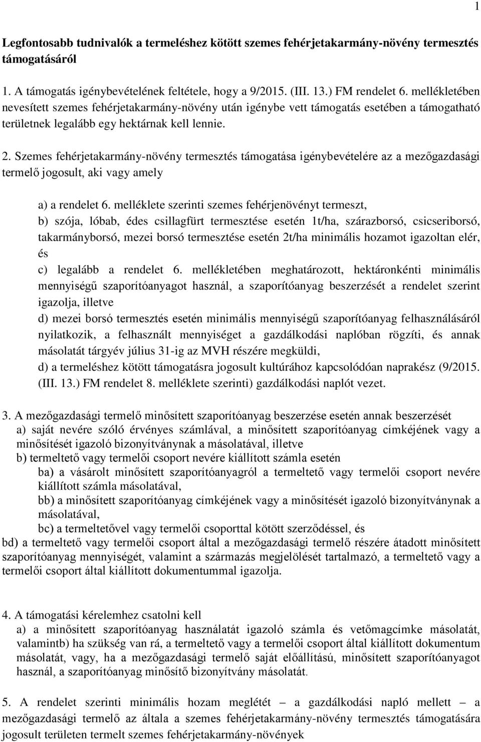 Szemes fehérjetakarmány-növény termesztés támogatása igénybevételére az a mezőgazdasági termelő jogosult, aki vagy amely a) a rendelet 6.