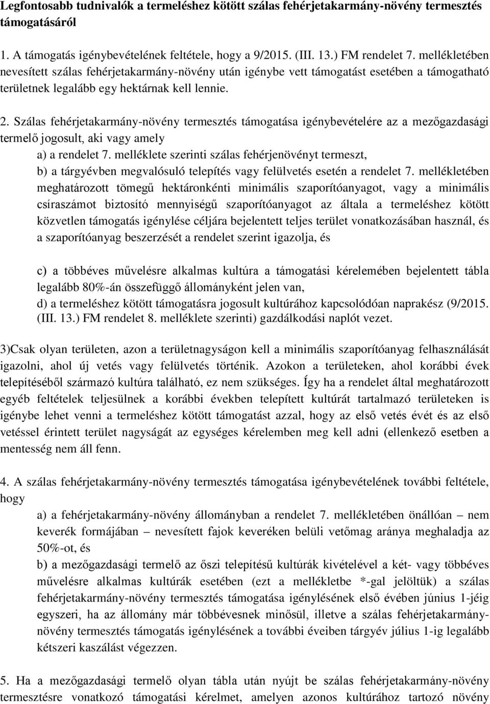 Szálas fehérjetakarmány-növény termesztés támogatása igénybevételére az a mezőgazdasági termelő jogosult, aki vagy amely a) a rendelet 7.