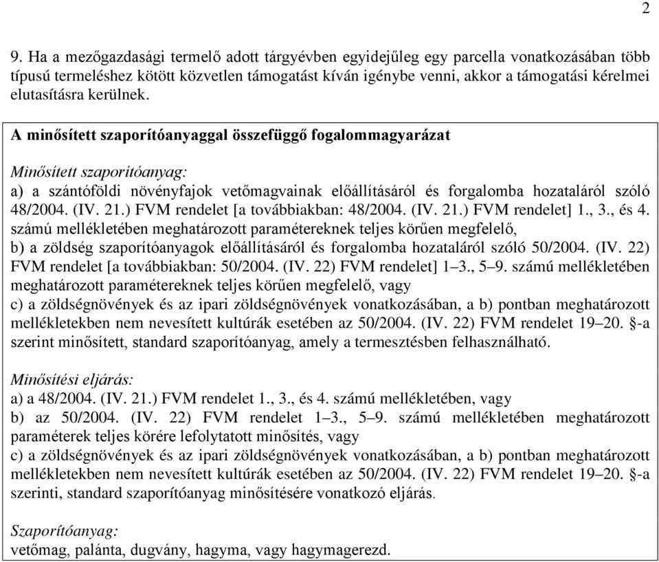 A minősített szaporítóanyaggal összefüggő fogalommagyarázat Minősített szaporítóanyag: a) a szántóföldi növényfajok vetőmagvainak előállításáról és forgalomba hozataláról szóló 48/2004. (IV. 21.