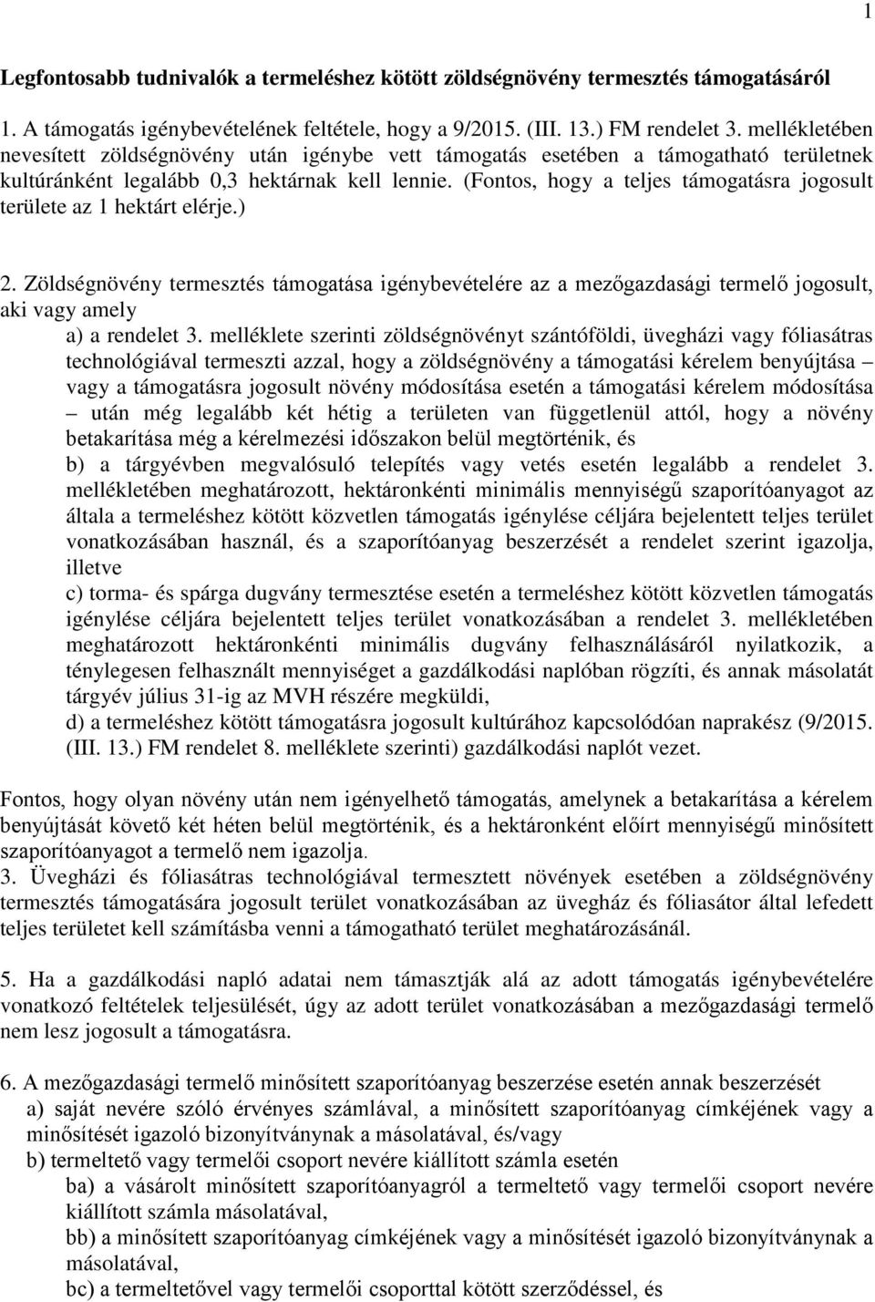 (Fontos, hogy a teljes támogatásra jogosult területe az 1 hektárt elérje.) 2. Zöldségnövény termesztés támogatása igénybevételére az a mezőgazdasági termelő jogosult, aki vagy amely a) a rendelet 3.