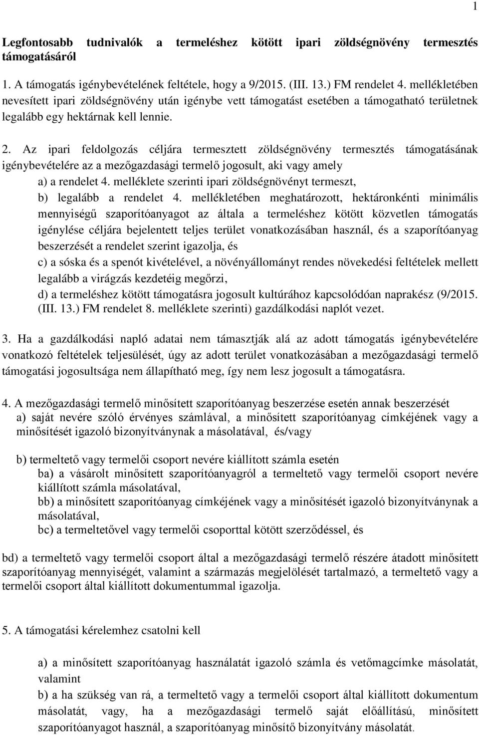 Az ipari feldolgozás céljára termesztett zöldségnövény termesztés támogatásának igénybevételére az a mezőgazdasági termelő jogosult, aki vagy amely a) a rendelet 4.