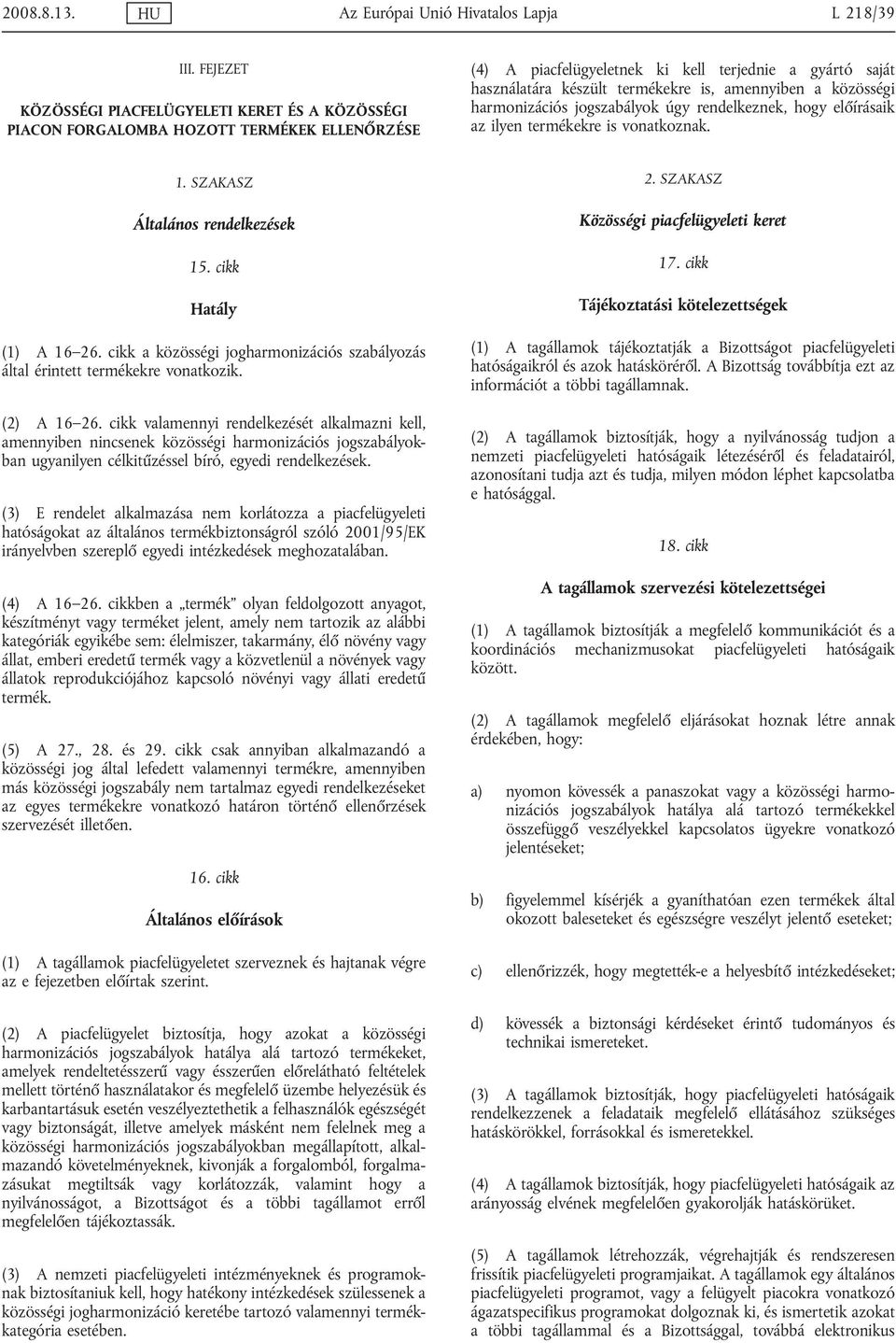 amennyiben a közösségi harmonizációs jogszabályok úgy rendelkeznek, hogy előírásaik az ilyen termékekre is vonatkoznak. 1. SZAKASZ Általános rendelkezések 15. cikk Hatály (1) A 16 26.