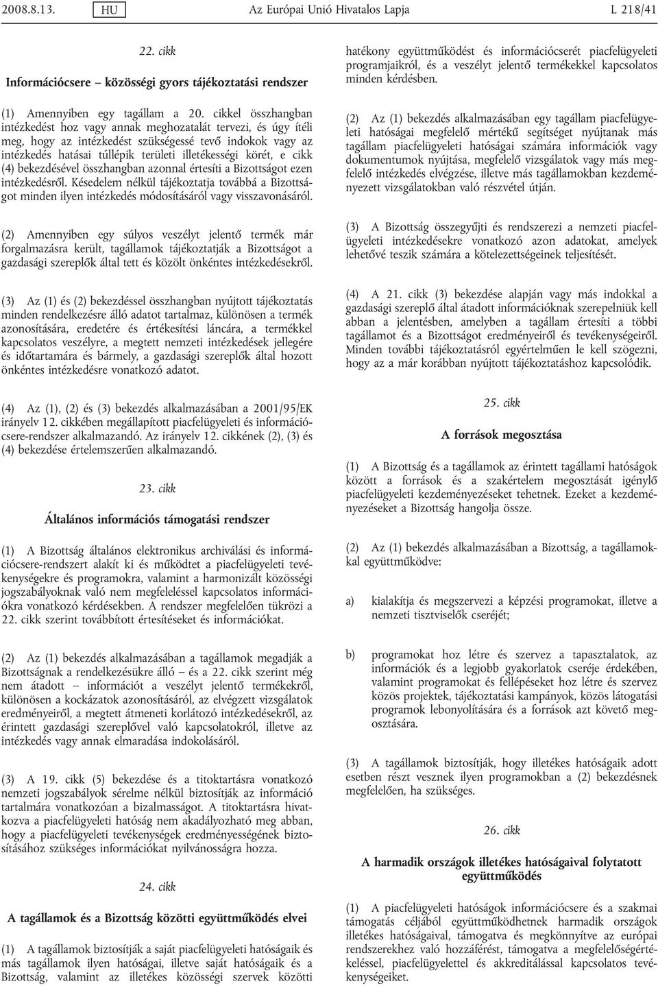 cikk (4) bekezdésével összhangban azonnal értesíti a Bizottságot ezen intézkedésről. Késedelem nélkül tájékoztatja továbbá a Bizottságot minden ilyen intézkedés módosításáról vagy visszavonásáról.