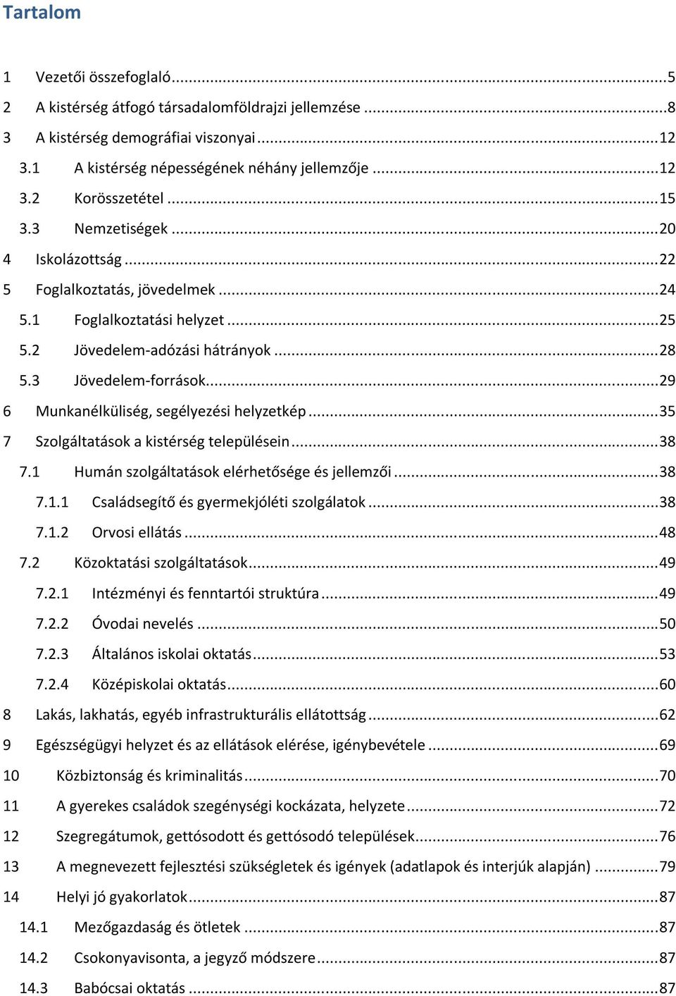 ..29 6 Munkanélküliség, segélyezési helyzetkép...35 7 Szolgáltatások a kistérség településein...38 7.1 Humán szolgáltatások elérhetősége és jellemzői...38 7.1.1 Családsegítő és gyermekjóléti szolgálatok.