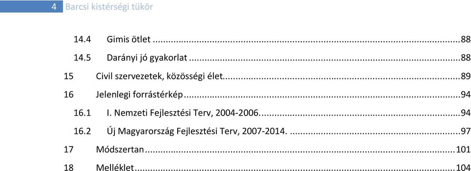 ..94 16.1 I. Nemzeti Fejlesztési Terv, 2004-2006...94 16.2 Új Magyarország Fejlesztési Terv, 2007-2014.