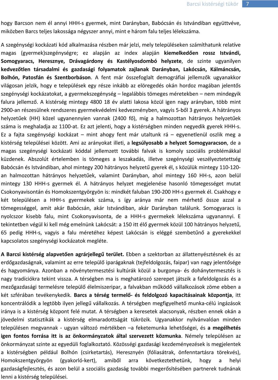 A szegénységi kockázati kód alkalmazása részben már jelzi, mely településeken számíthatunk relatíve magas (gyermek)szegénységre; ez alapján az index alapján kiemelkedően rossz Istvándi, Somogyaracs,