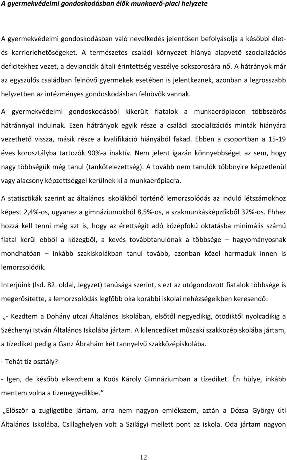 A hátrányok már az egyszülős családban felnövő gyermekek esetében is jelentkeznek, azonban a legrosszabb helyzetben az intézményes gondoskodásban felnövők vannak.