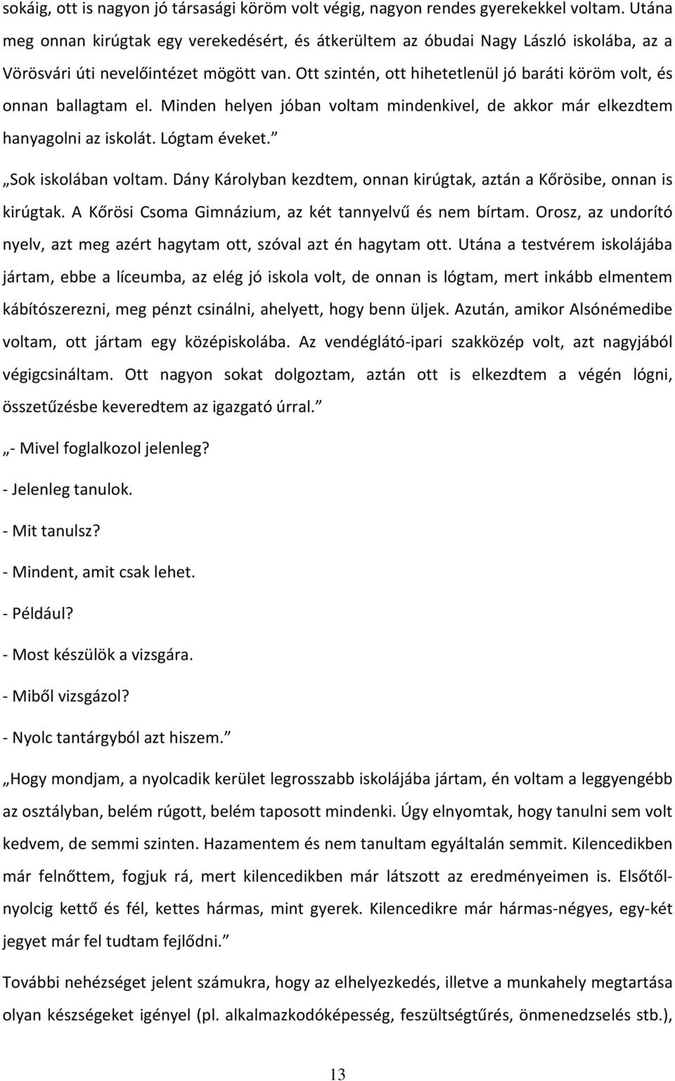 Ott szintén, ott hihetetlenül jó baráti köröm volt, és onnan ballagtam el. Minden helyen jóban voltam mindenkivel, de akkor már elkezdtem hanyagolni az iskolát. Lógtam éveket. Sok iskolában voltam.