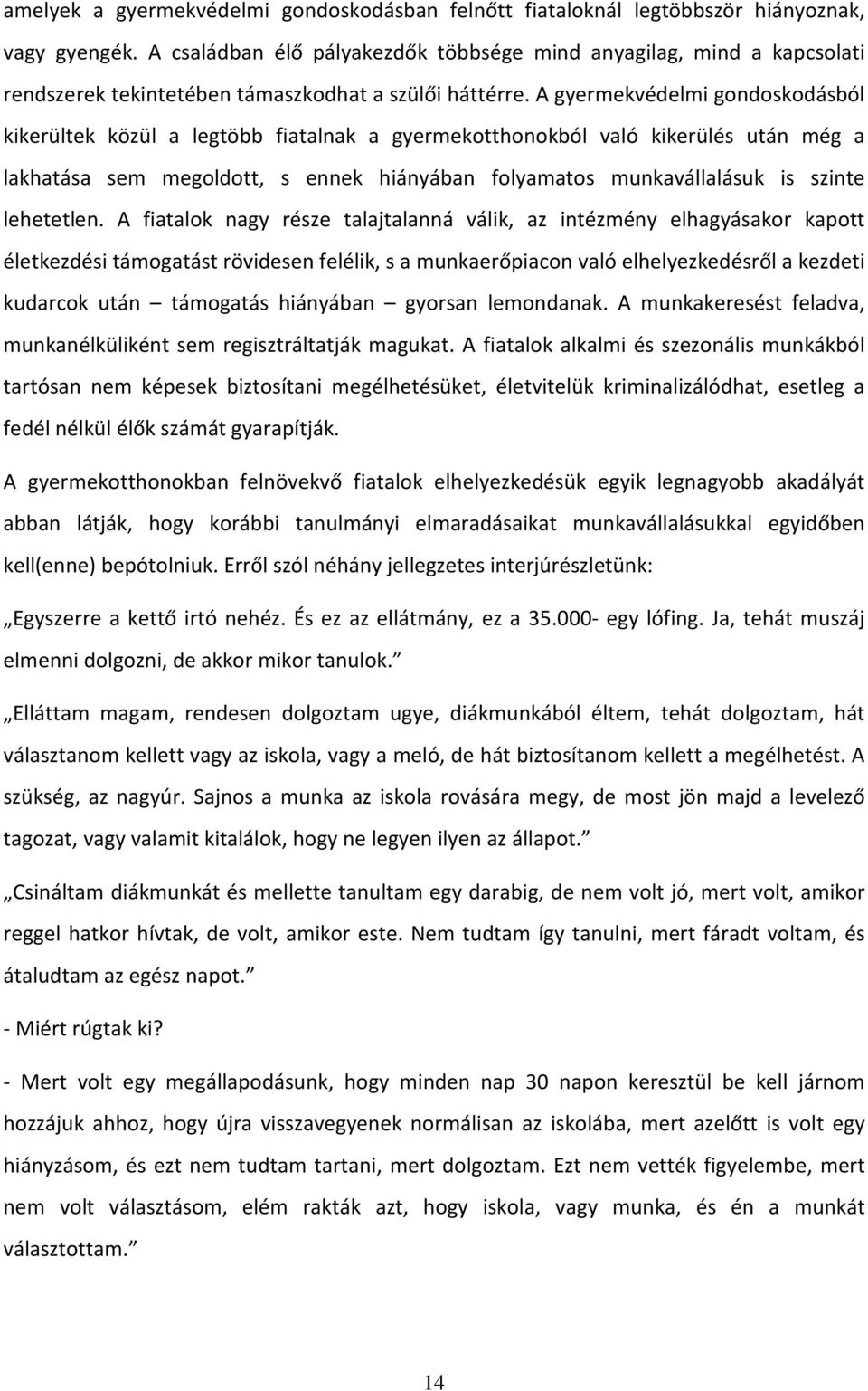 A gyermekvédelmi gondoskodásból kikerültek közül a legtöbb fiatalnak a gyermekotthonokból való kikerülés után még a lakhatása sem megoldott, s ennek hiányában folyamatos munkavállalásuk is szinte