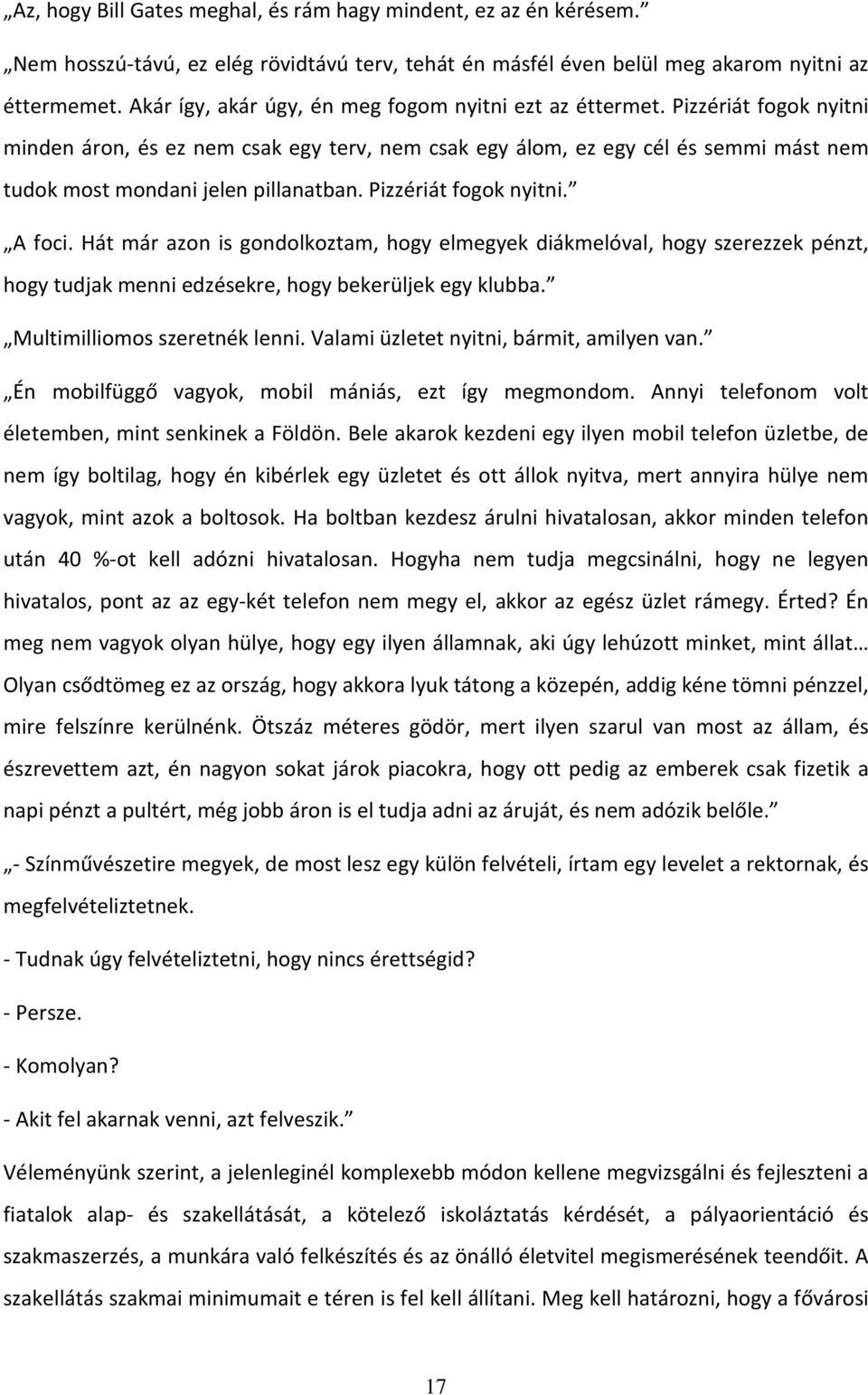 Pizzériát fogok nyitni minden áron, és ez nem csak egy terv, nem csak egy álom, ez egy cél és semmi mást nem tudok most mondani jelen pillanatban. Pizzériát fogok nyitni. A foci.