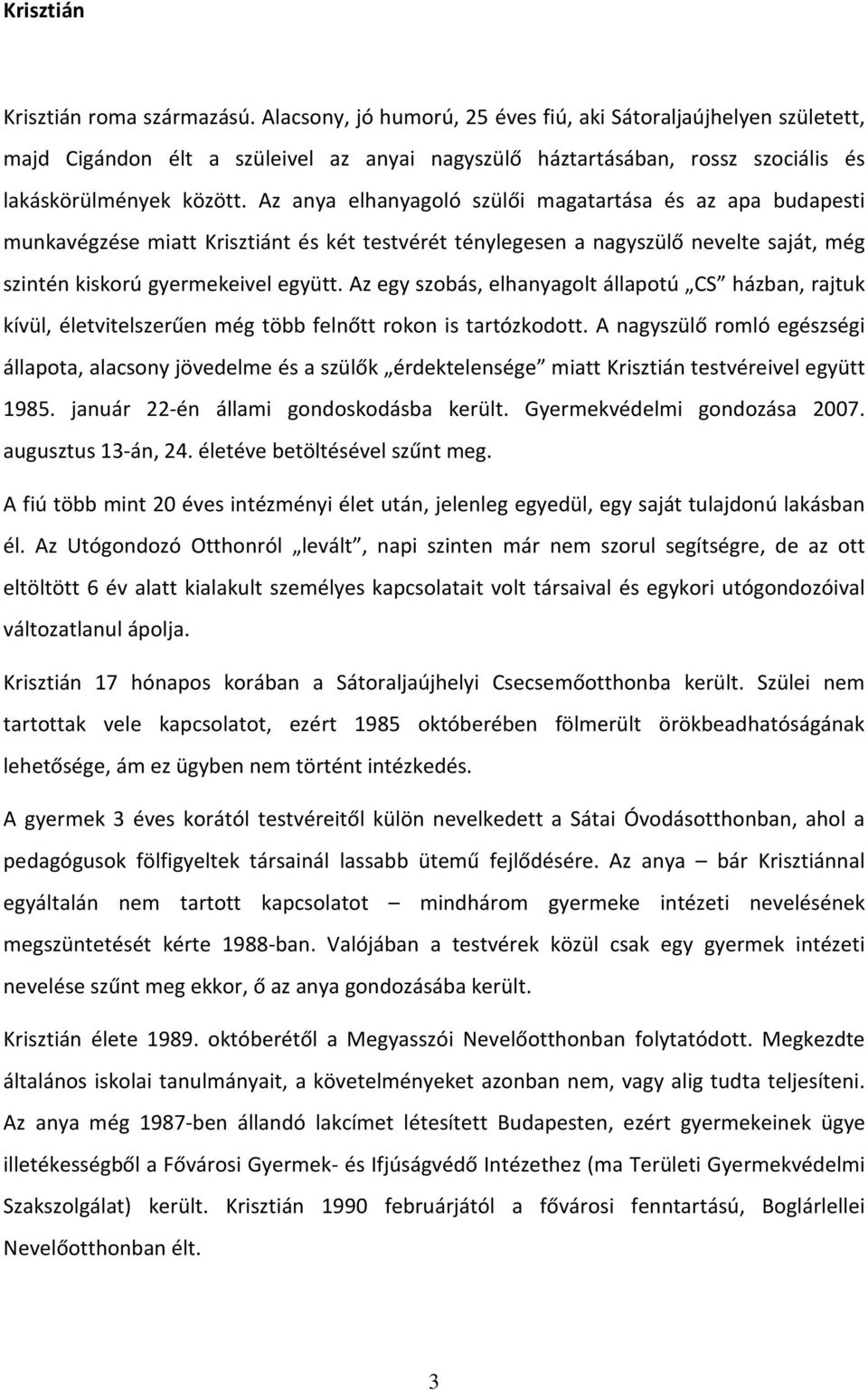 Az anya elhanyagoló szülői magatartása és az apa budapesti munkavégzése miatt Krisztiánt és két testvérét ténylegesen a nagyszülő nevelte saját, még szintén kiskorú gyermekeivel együtt.