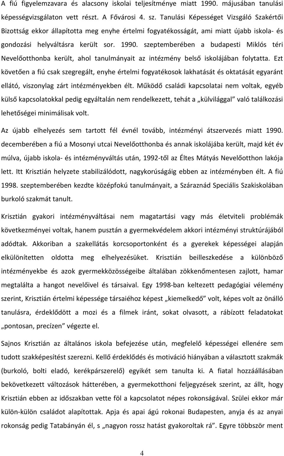 szeptemberében a budapesti Miklós téri Nevelőotthonba került, ahol tanulmányait az intézmény belső iskolájában folytatta.