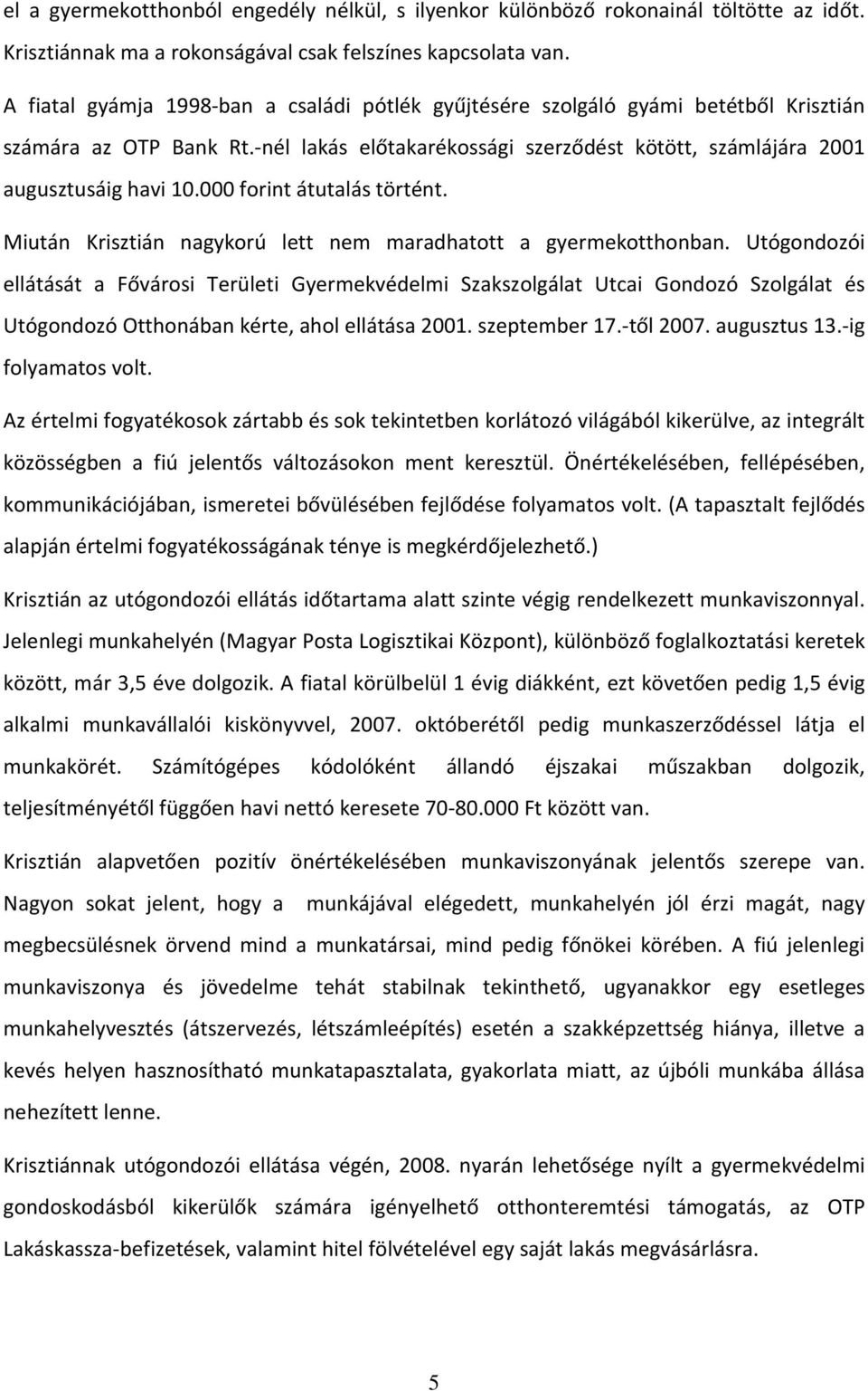 000 forint átutalás történt. Miután Krisztián nagykorú lett nem maradhatott a gyermekotthonban.