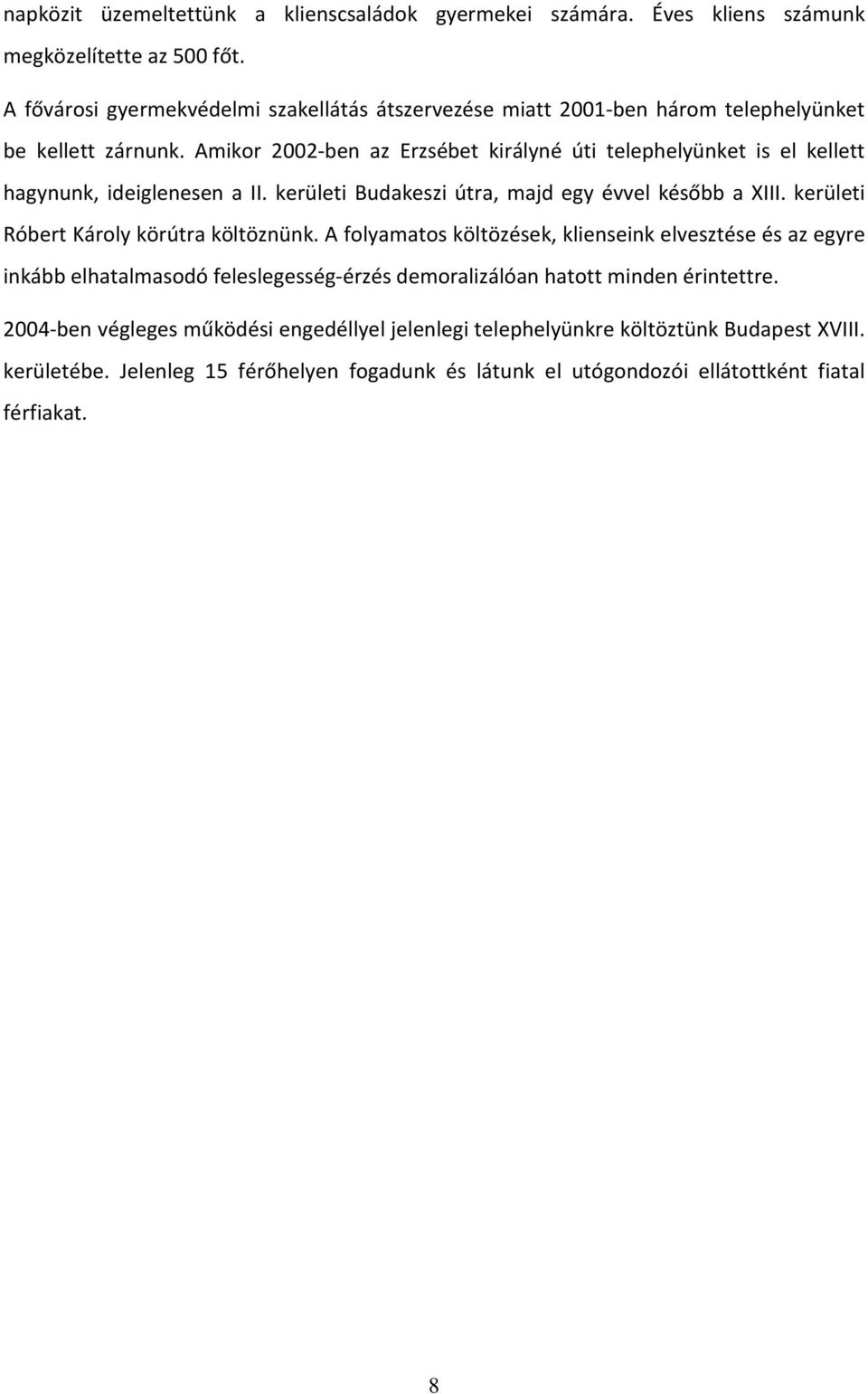 Amikor 2002-ben az Erzsébet királyné úti telephelyünket is el kellett hagynunk, ideiglenesen a II. kerületi Budakeszi útra, majd egy évvel később a XIII.