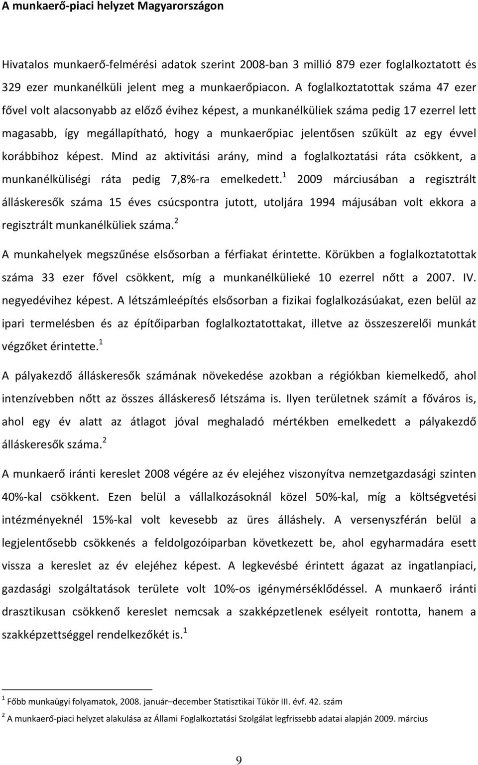 egy évvel korábbihoz képest. Mind az aktivitási arány, mind a foglalkoztatási ráta csökkent, a munkanélküliségi ráta pedig 7,8%-ra emelkedett.