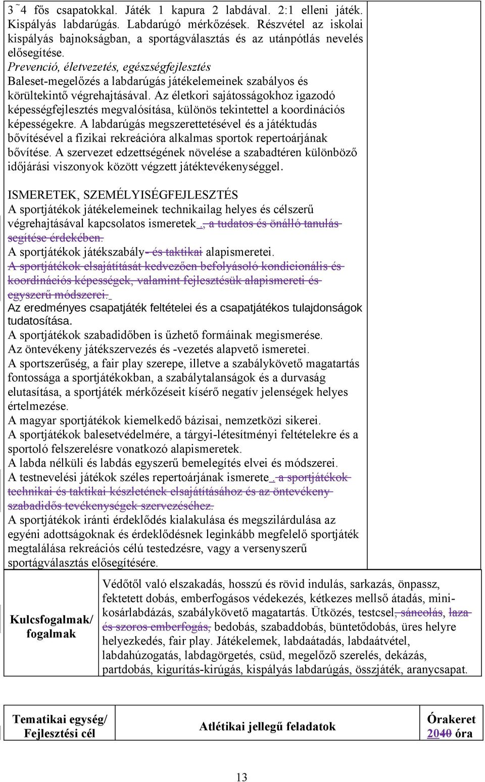 Prevenció, életvezetés, egészségfejlesztés Baleset-megelőzés a labdarúgás játékelemeinek szabályos és körültekintő végrehajtásával.