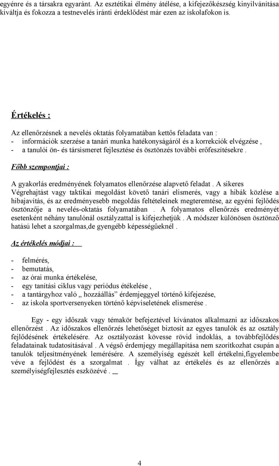 fejlesztése és ösztönzés további erőfeszítésekre. Főbb szempontjai : A gyakorlás eredményének folyamatos ellenőrzése alapvető feladat.