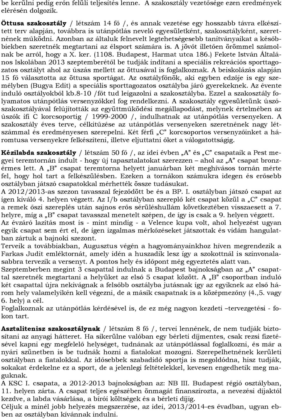 Azonban az általuk felnevelt legtehetségesebb tanítványaikat a későbbiekben szeretnék megtartani az élsport számára is. A jövőt illetően örömmel számolnak be arról, hogy a X. ker. (1108.