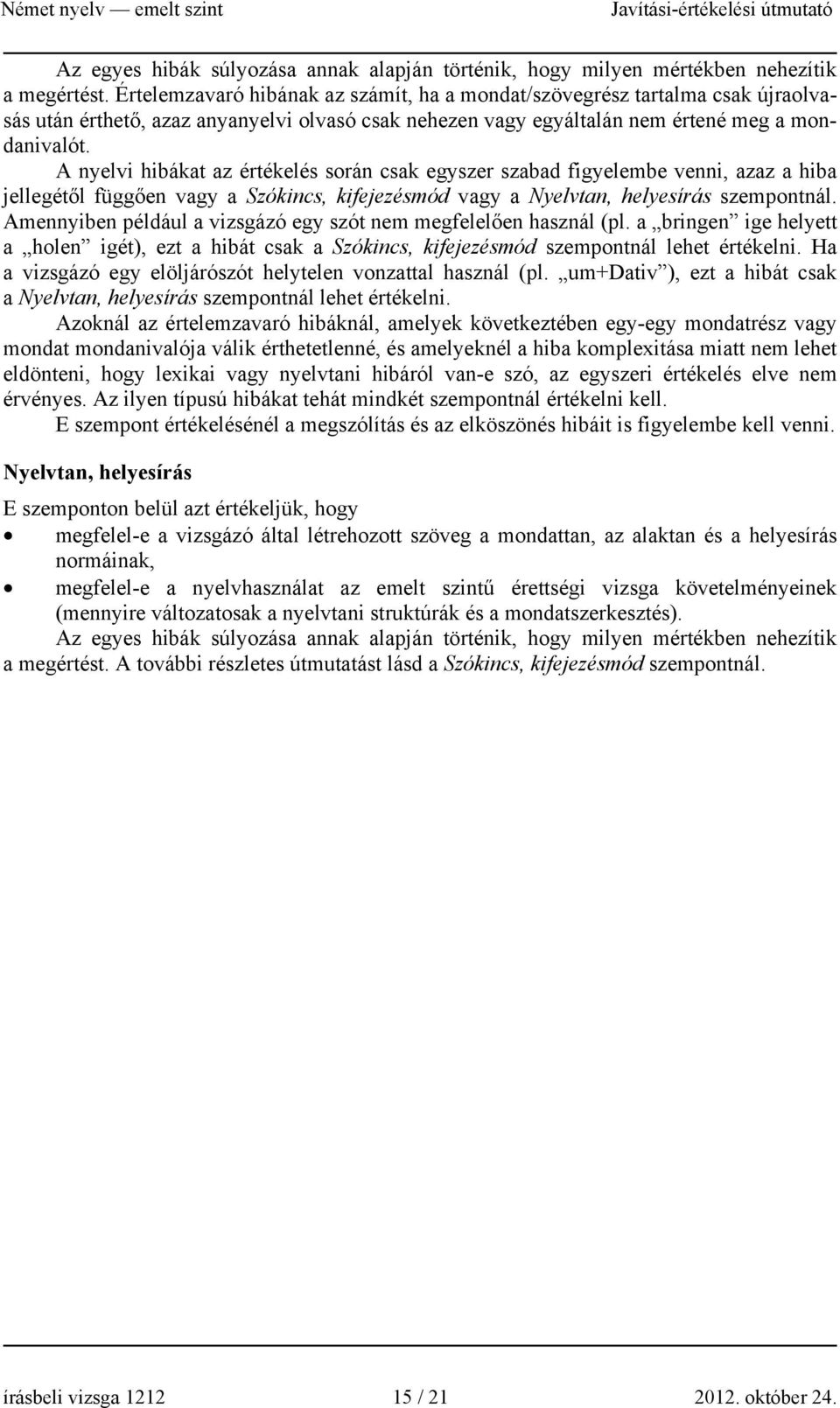 A nyelvi hibákat az értékelés során csak egyszer szabad figyelembe venni, azaz a hiba jellegétől függően vagy a Szókincs, kifejezésmód vagy a Nyelvtan, helyesírás szempontnál.
