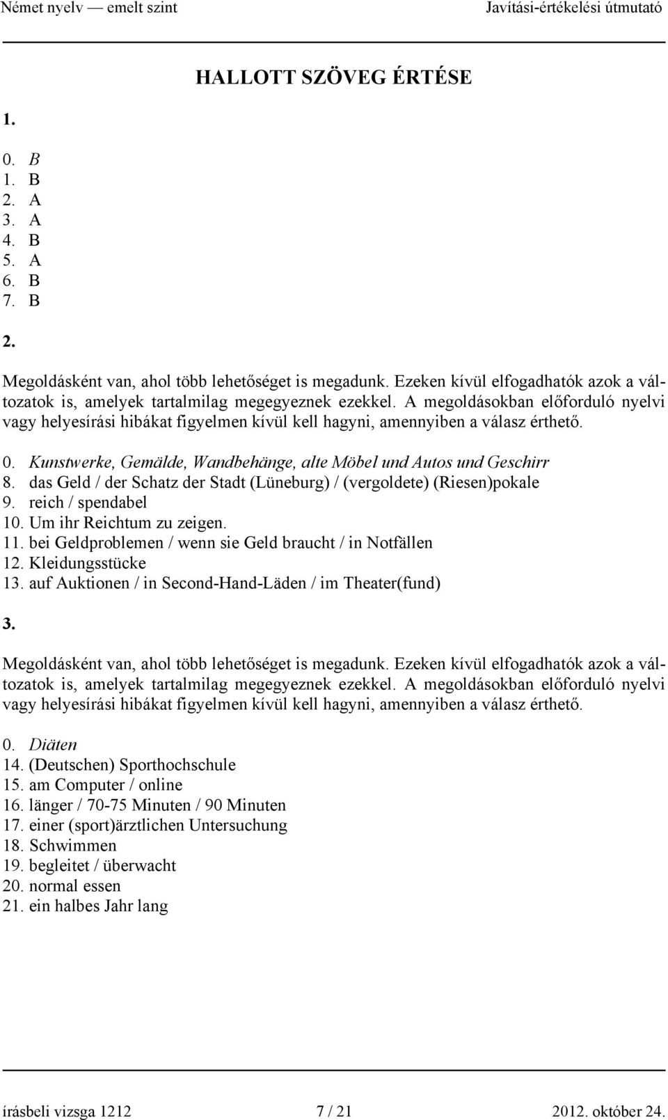 A megoldásokban előforduló nyelvi vagy helyesírási hibákat figyelmen kívül kell hagyni, amennyiben a válasz érthető. 0. Kunstwerke, Gemälde, Wandbehänge, alte Möbel und Autos und Geschirr 8.