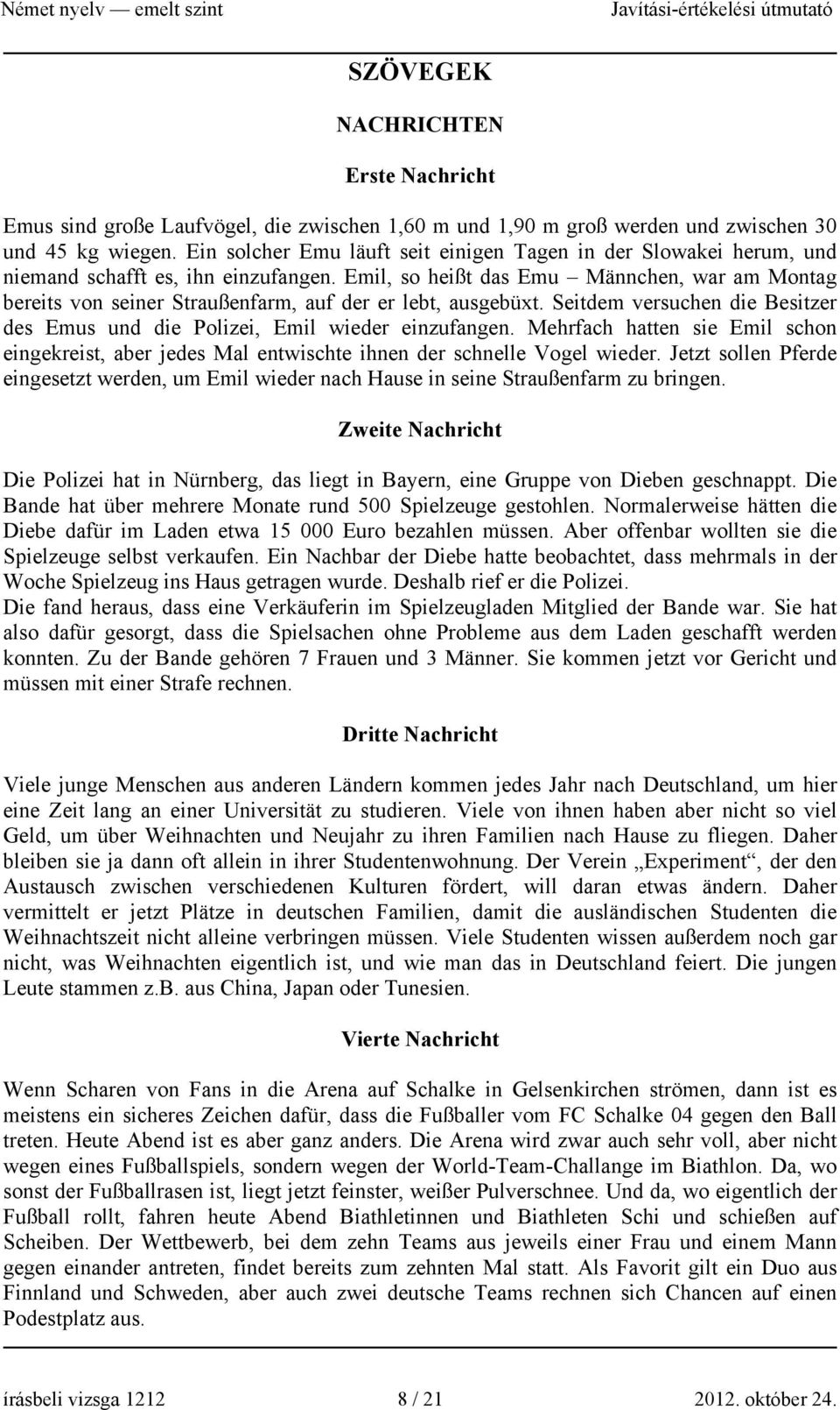 Emil, so heißt das Emu Männchen, war am Montag bereits von seiner Straußenfarm, auf der er lebt, ausgebüxt. Seitdem versuchen die Besitzer des Emus und die Polizei, Emil wieder einzufangen.