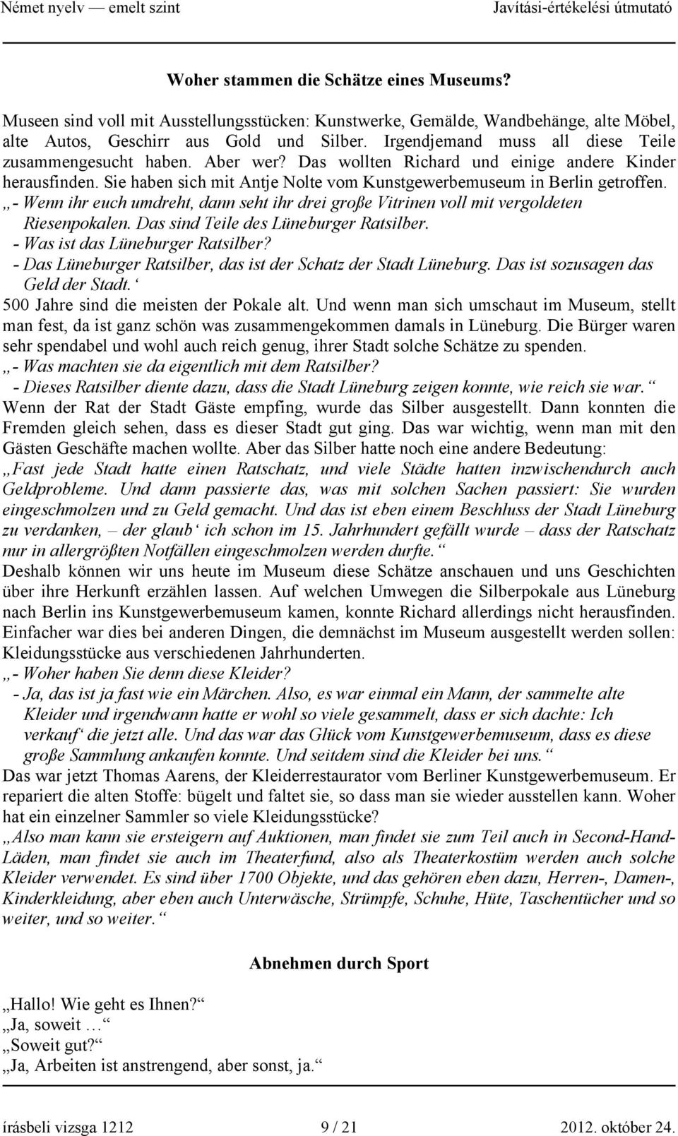 - Wenn ihr euch umdreht, dann seht ihr drei große Vitrinen voll mit vergoldeten Riesenpokalen. Das sind Teile des Lüneburger Ratsilber. - Was ist das Lüneburger Ratsilber?