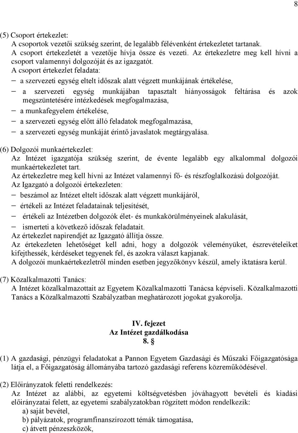 A csoport értekezlet feladata: a szervezeti egység eltelt időszak alatt végzett munkájának értékelése, a szervezeti egység munkájában tapasztalt hiányosságok feltárása és azok megszüntetésére