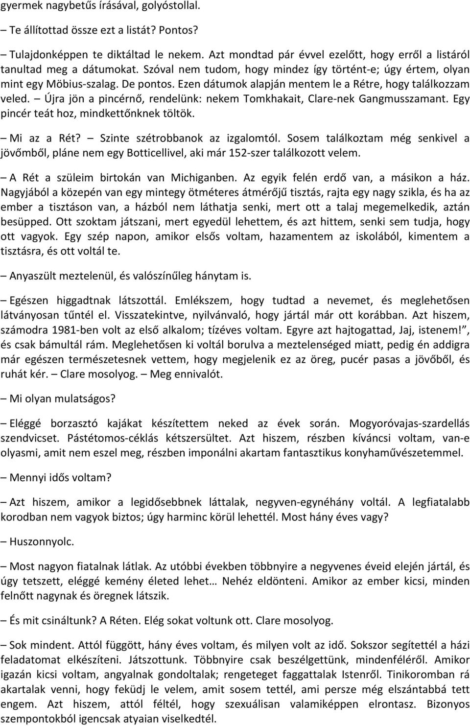 Újra jön a pincérnő, rendelünk: nekem Tomkhakait, Clare-nek Gangmusszamant. Egy pincér teát hoz, mindkettőnknek töltök. Mi az a Rét? Szinte szétrobbanok az izgalomtól.