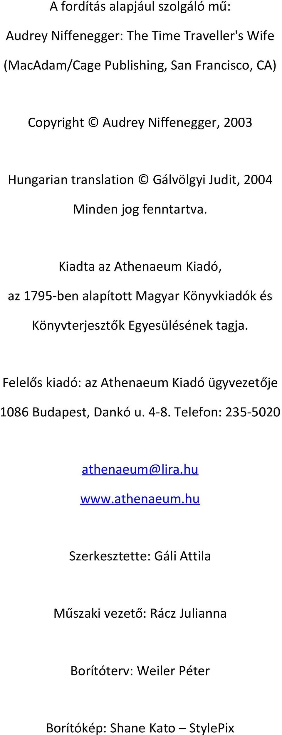 Kiadta az Athenaeum Kiadó, az 1795-ben alapított Magyar Könyvkiadók és Könyvterjesztők Egyesülésének tagja.