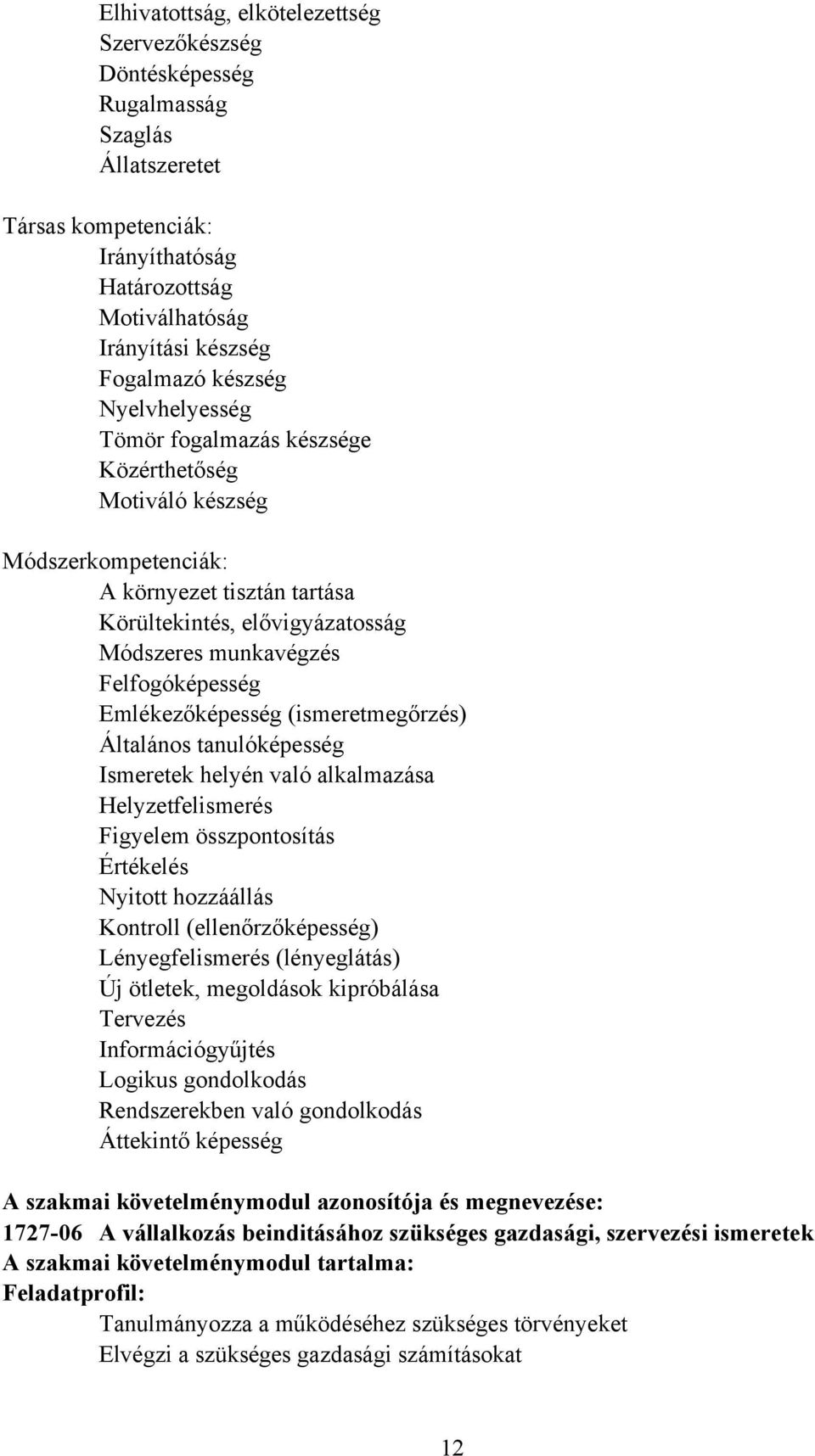 Emlékezőképesség (ismeretmegőrzés) Általános tanulóképesség Ismeretek helyén való alkalmazása Helyzetfelismerés Figyelem összpontosítás Értékelés Nyitott hozzáállás Kontroll (ellenőrzőképesség)