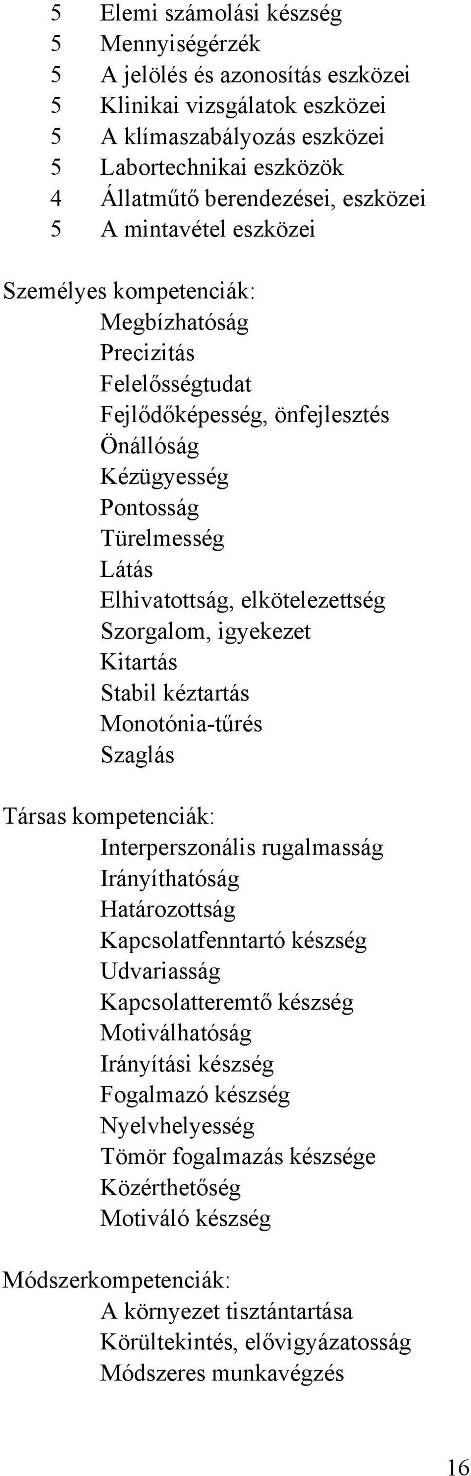 Szorgalom, igyekezet Kitartás Stabil kéztartás Monotónia-tűrés Szaglás Társas kompetenciák: Interperszonális rugalmasság Irányíthatóság Határozottság Kapcsolatfenntartó készség Udvariasság